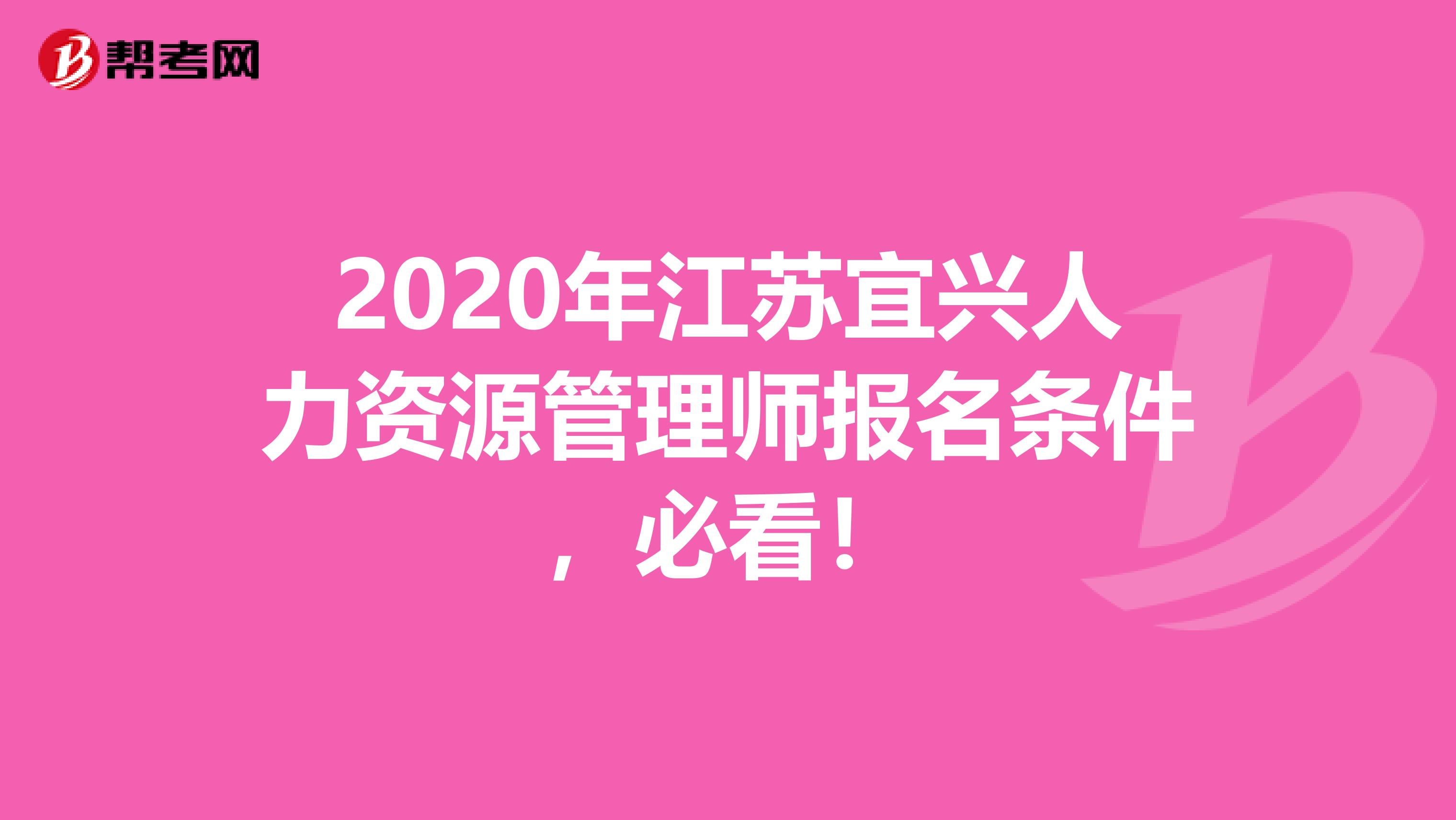 2020年江苏宜兴人力资源管理师报名条件，必看！