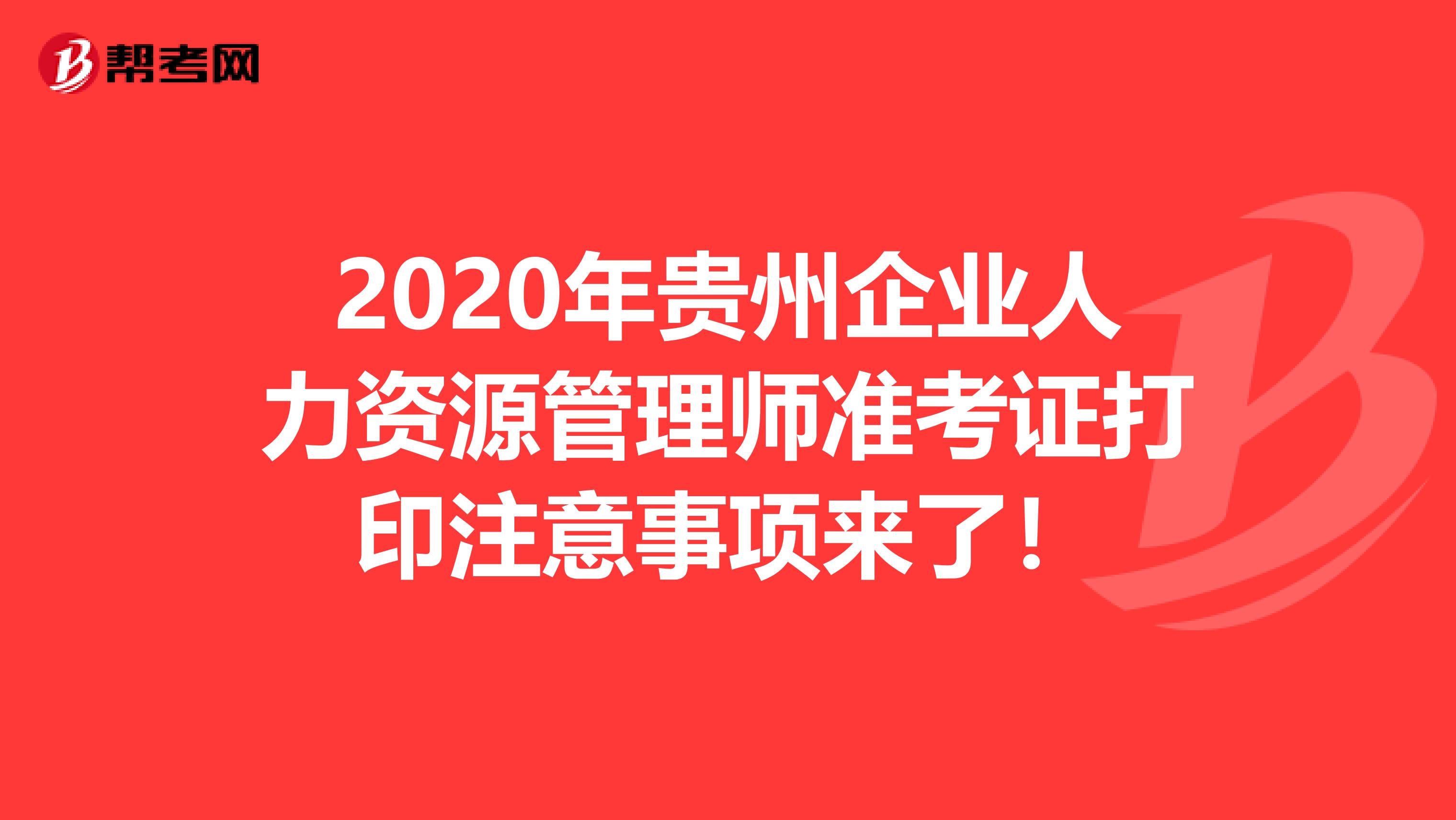 2020年贵州企业人力资源管理师准考证打印注意事项来了！