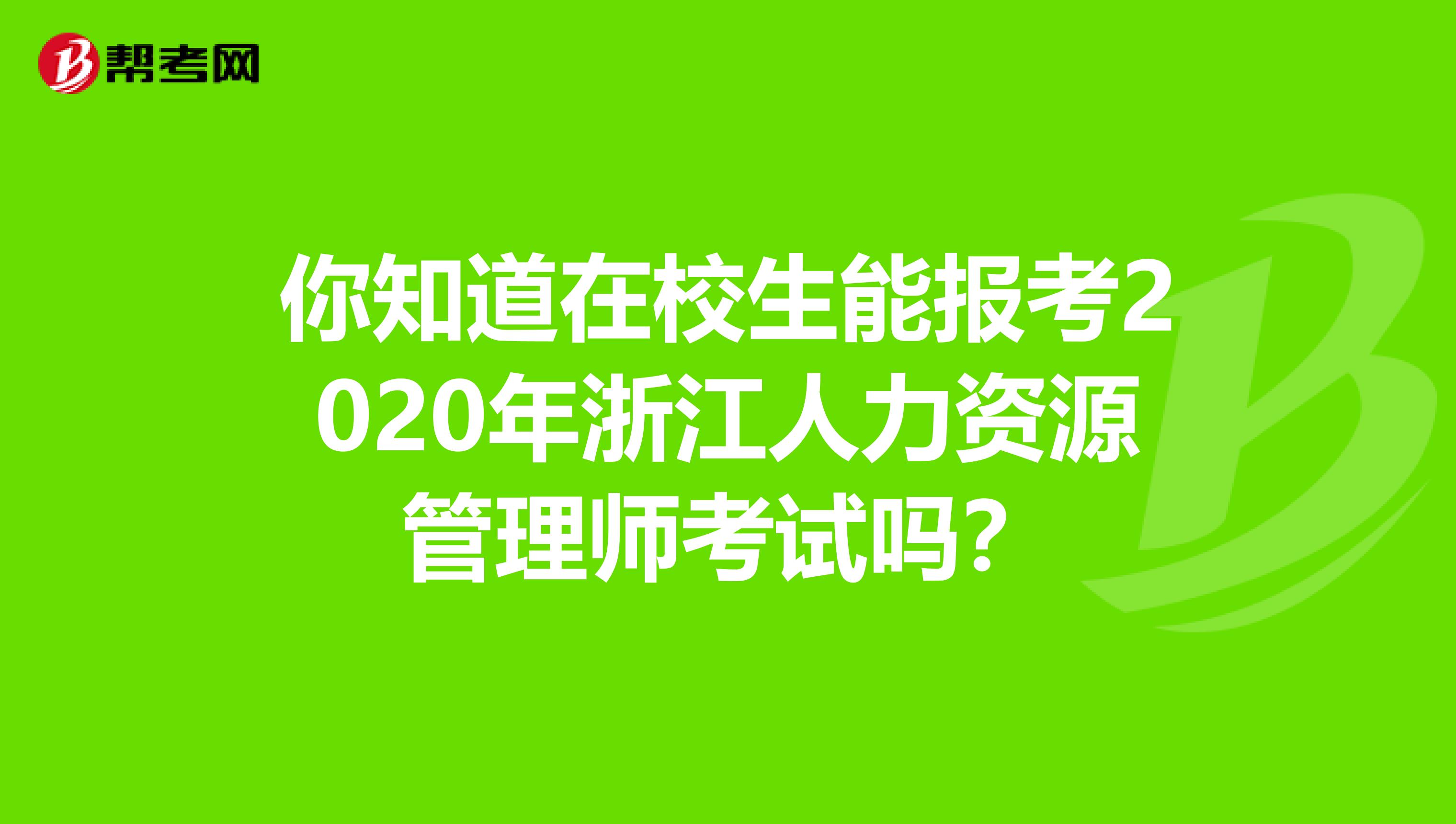 你知道在校生能报考2020年浙江人力资源管理师考试吗？