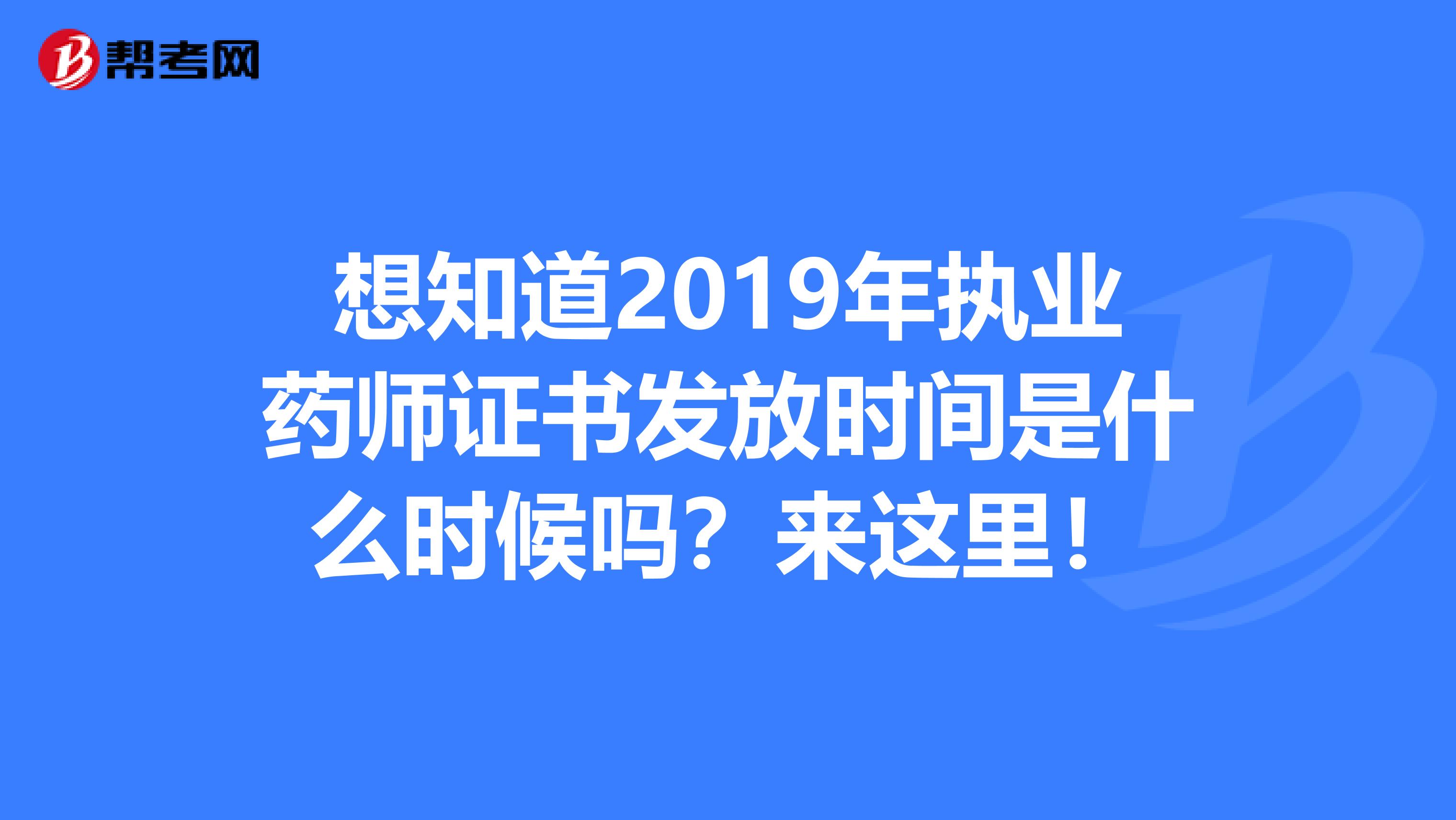 想知道2019年执业药师证书发放时间是什么时候吗？来这里！