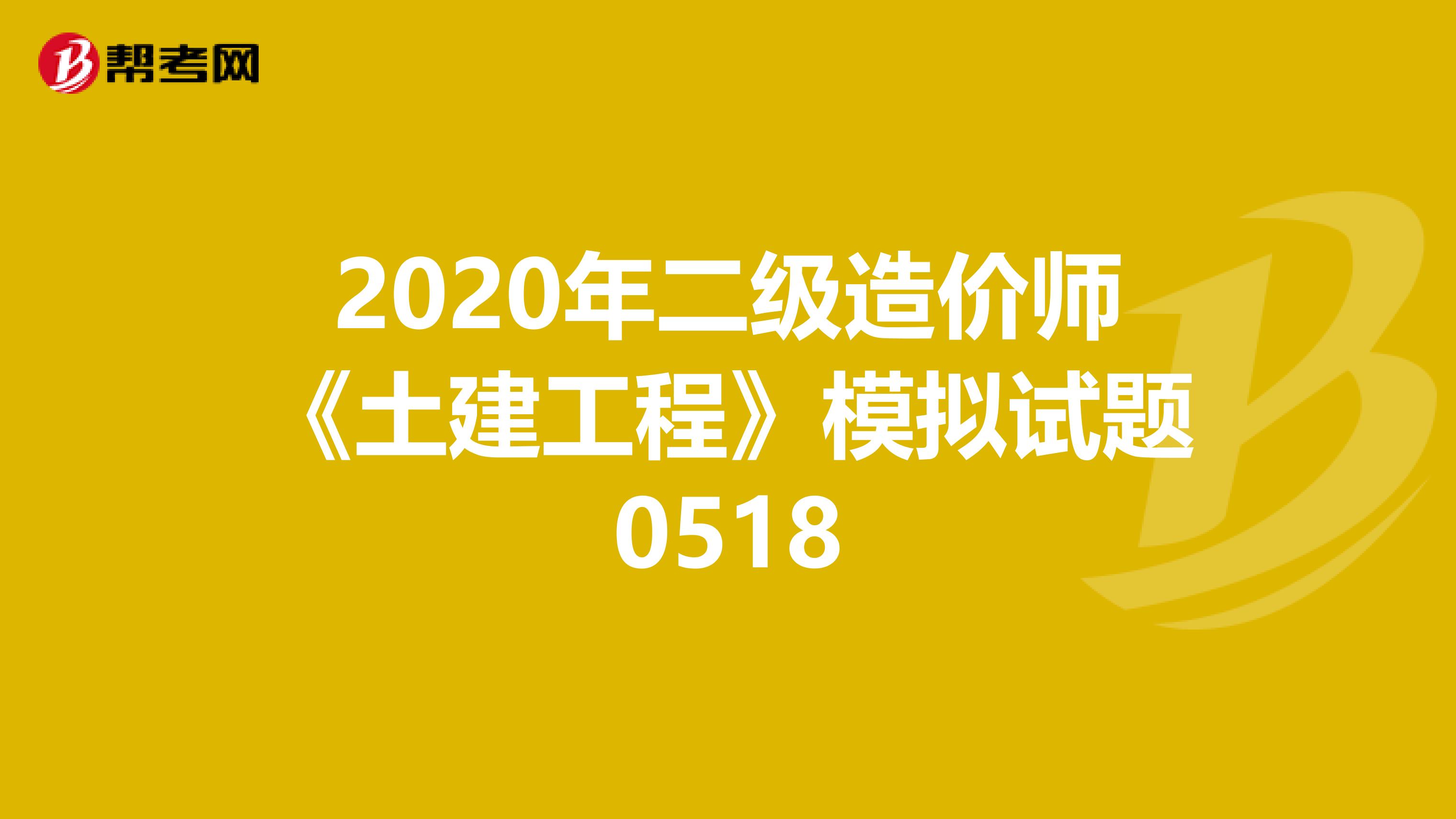 2020年二级造价师《土建工程》模拟试题0518