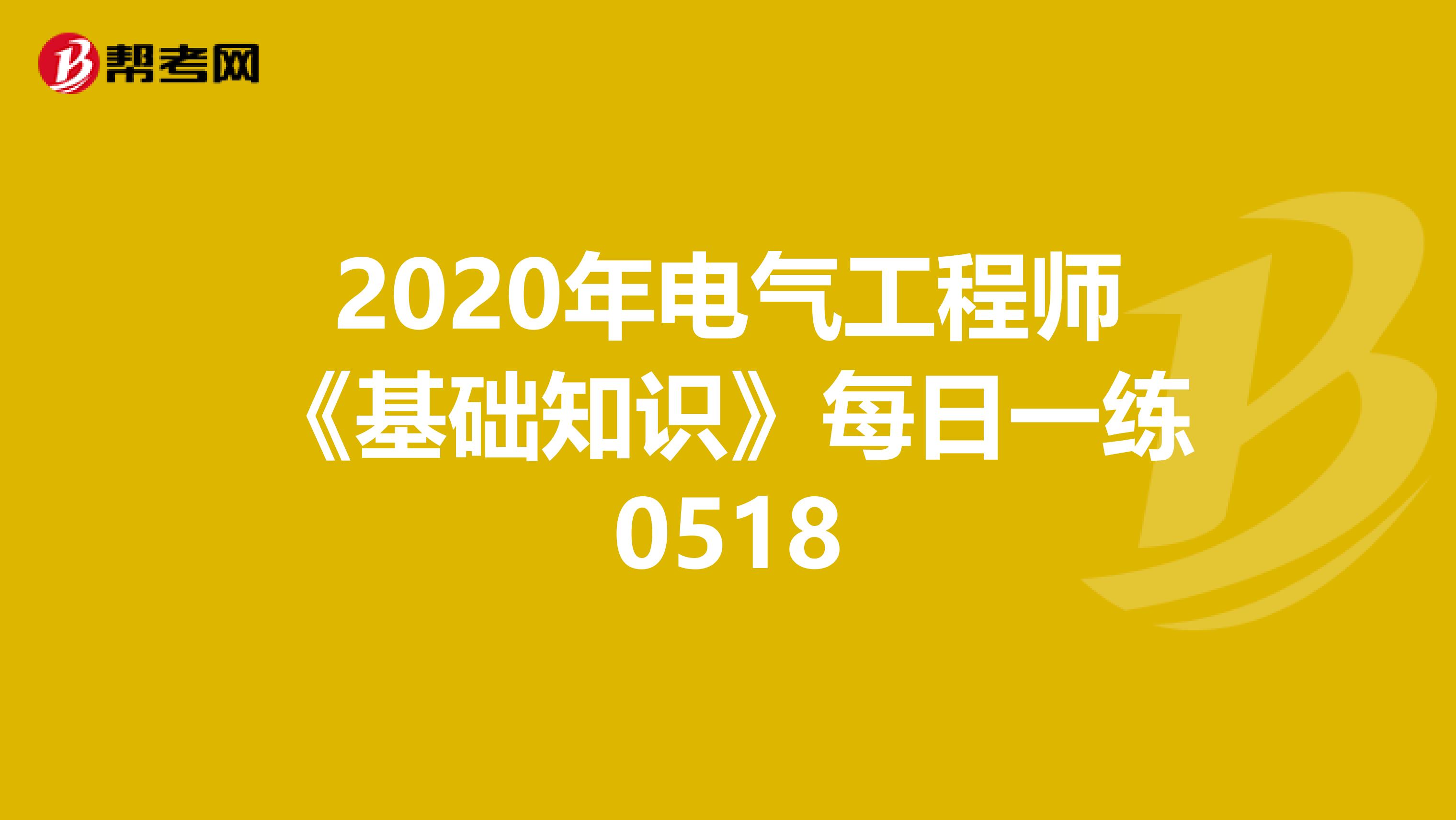 2020年电气工程师《基础知识》每日一练0518