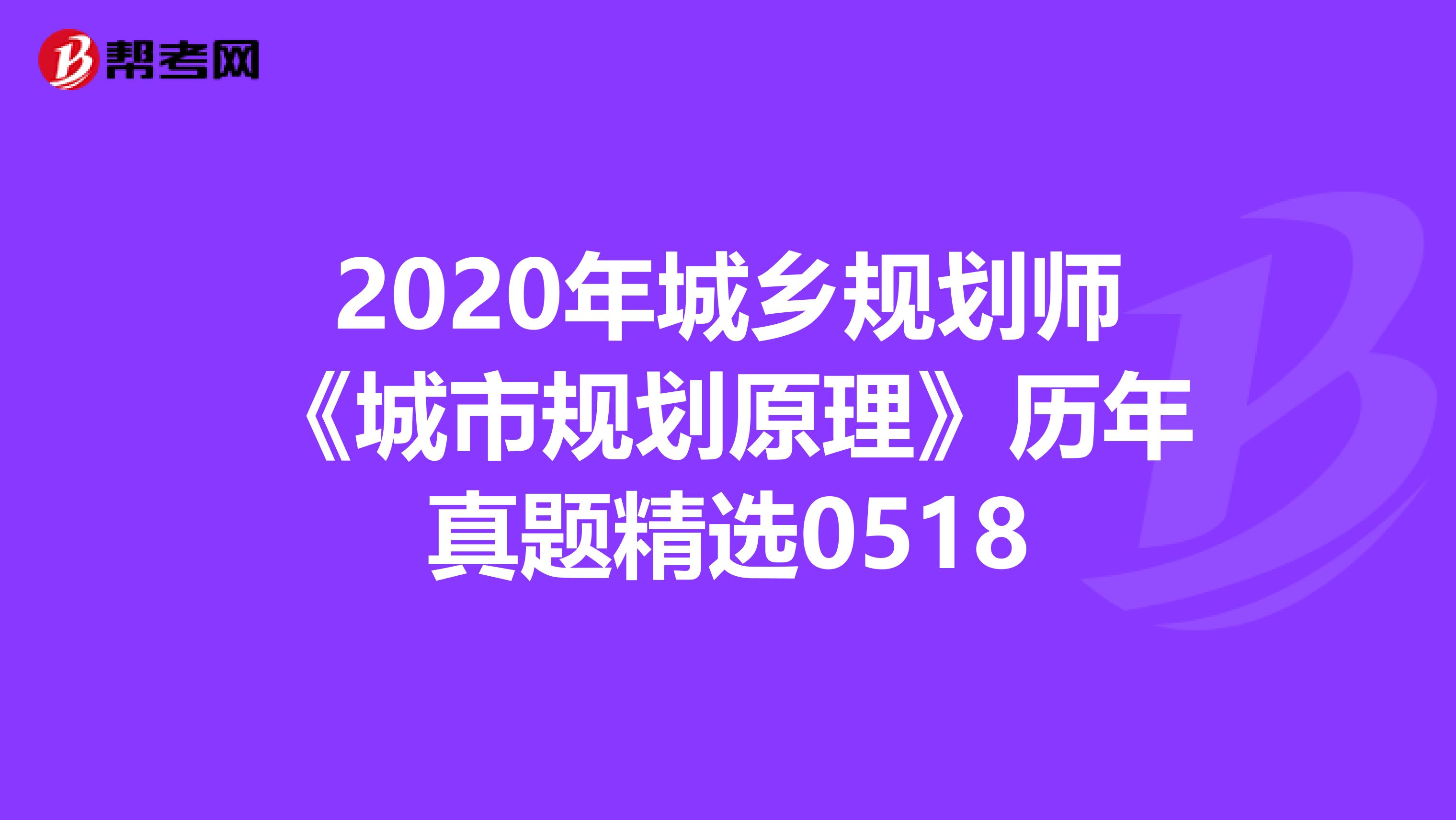 2020年城乡规划师《城市规划原理》历年真题精选0518