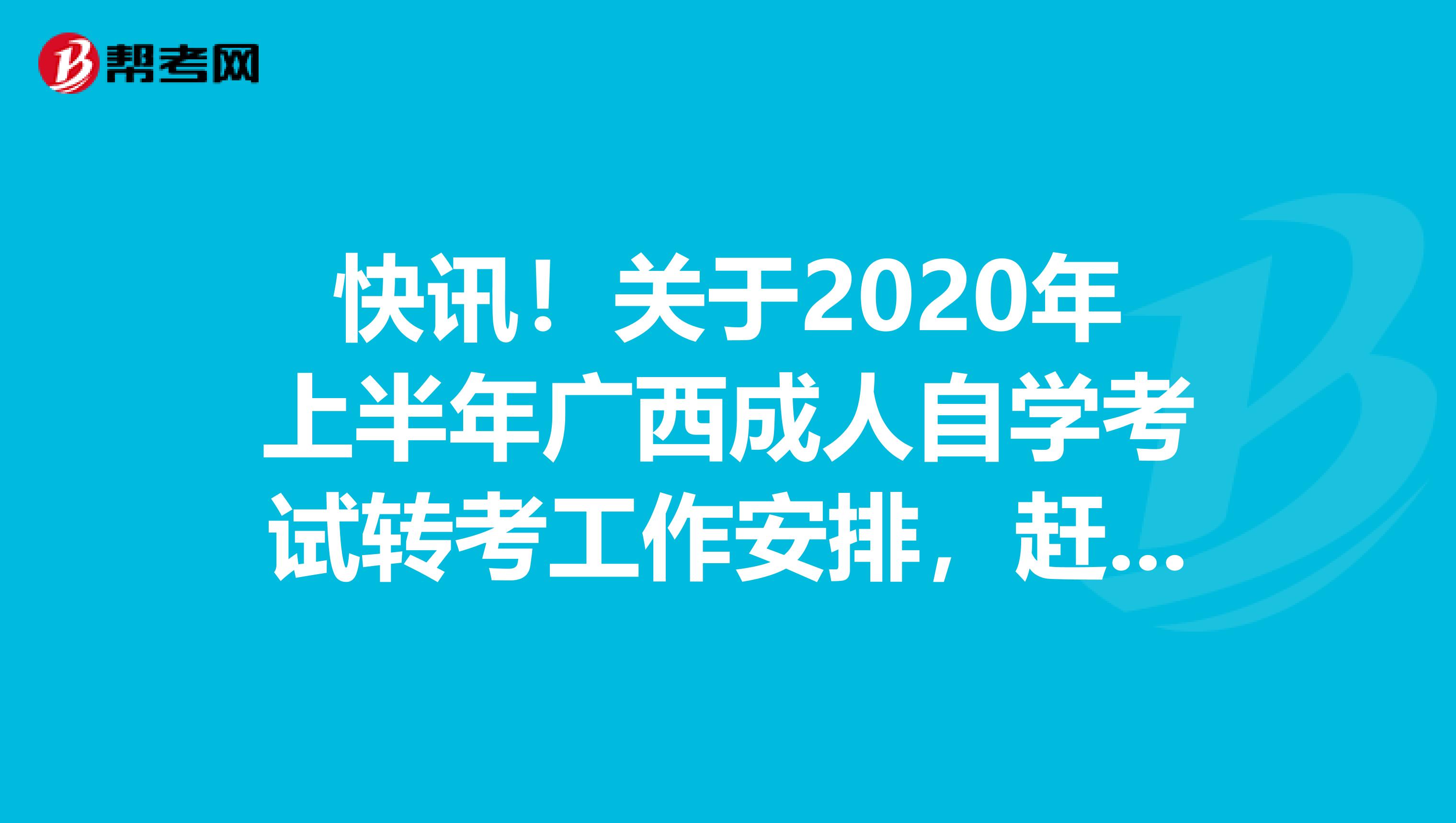 快讯！关于2020年上半年广西成人自学考试转考工作安排，赶紧看看吧！