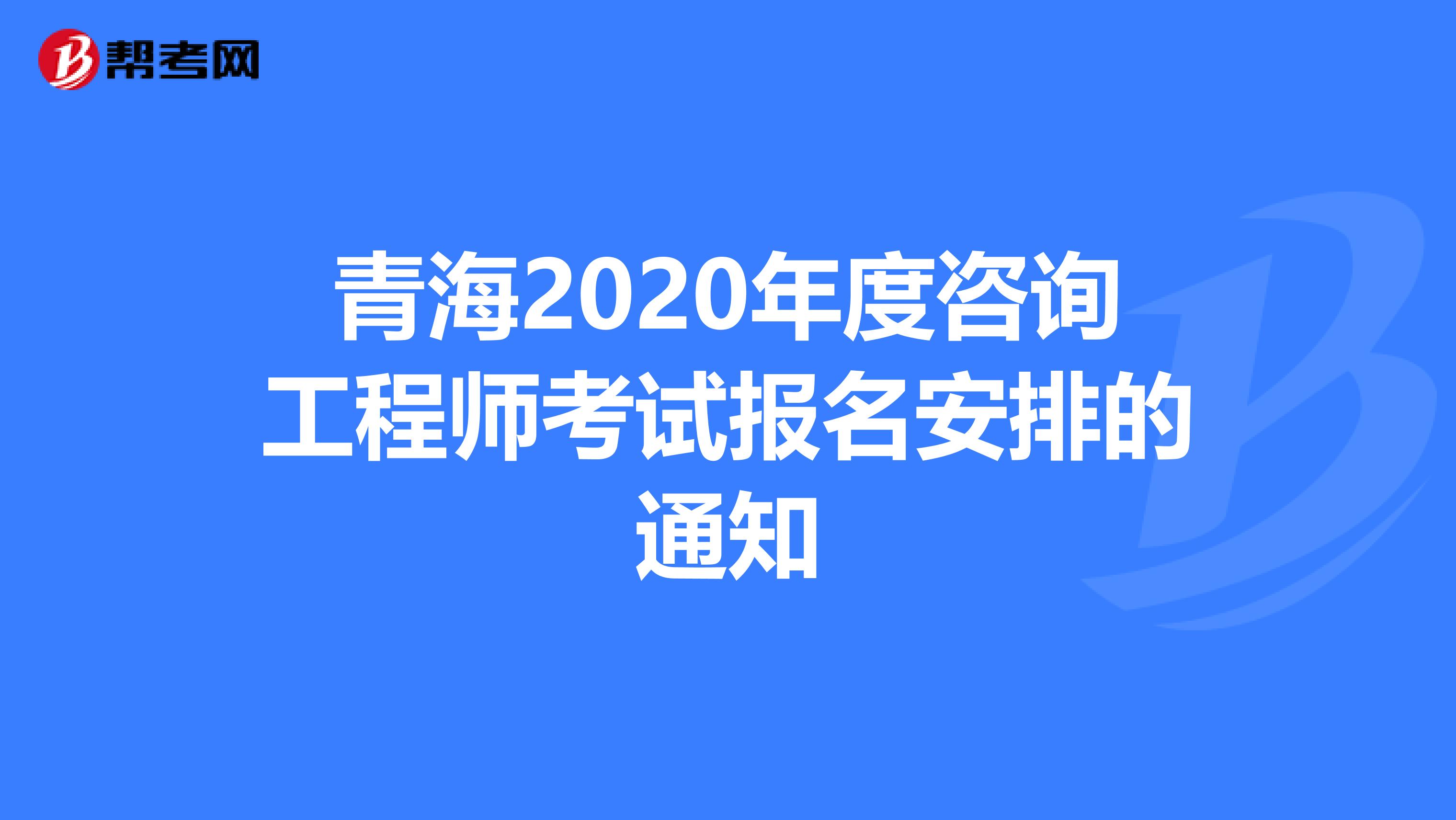 青海2020年度咨询工程师考试报名安排的通知