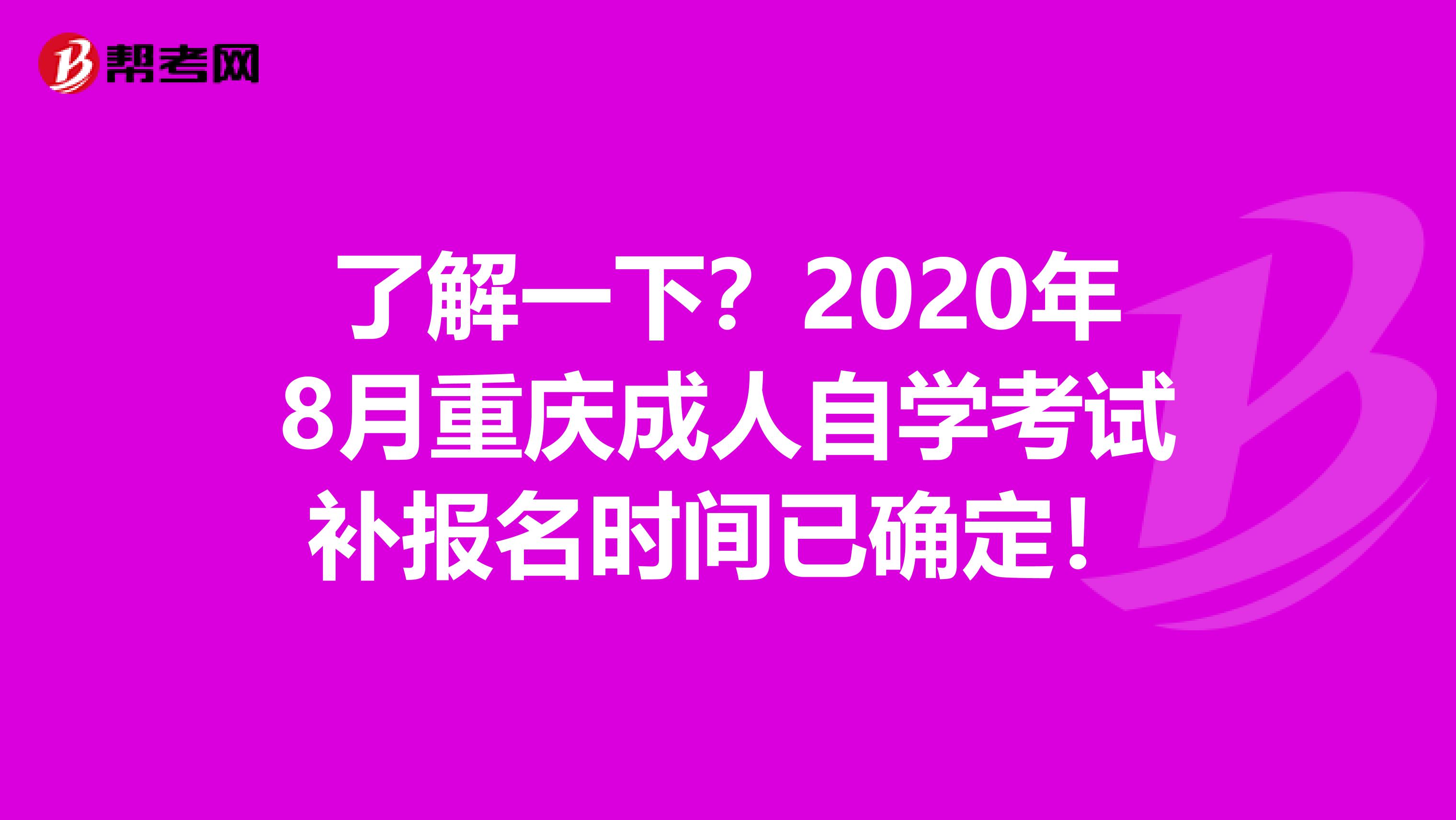 了解一下？2020年8月重庆成人自学考试补报名时间已确定！