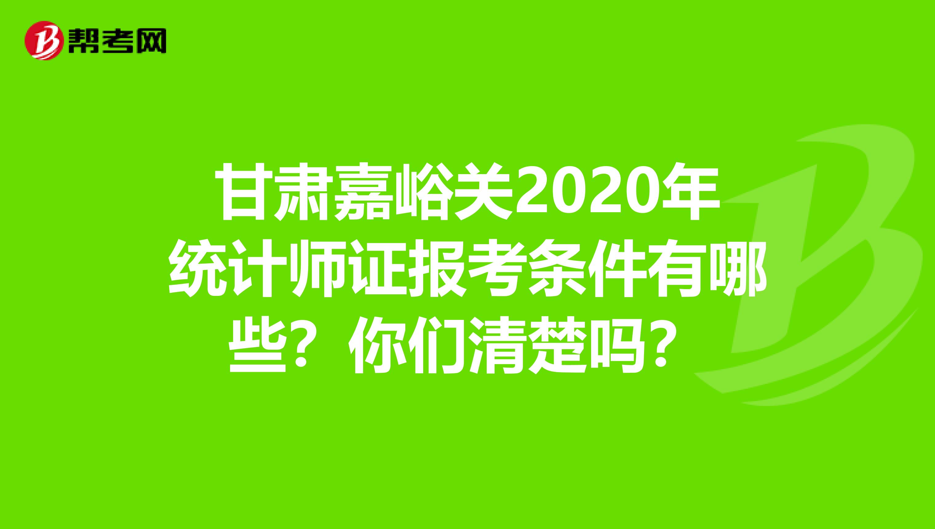 甘肃嘉峪关2020年统计师证报考条件有哪些？你们清楚吗？