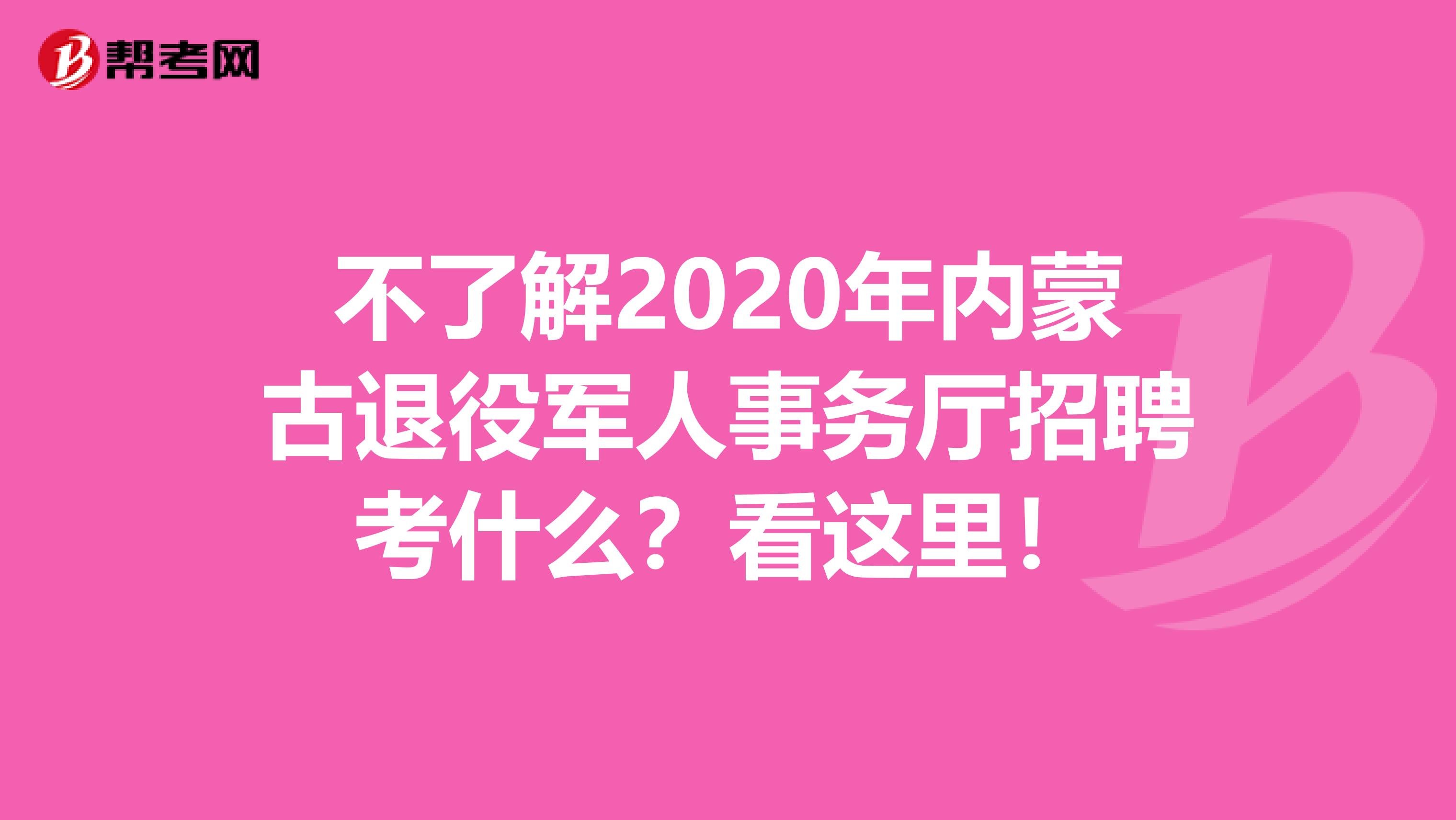不了解2020年内蒙古退役军人事务厅招聘考什么？看这里！