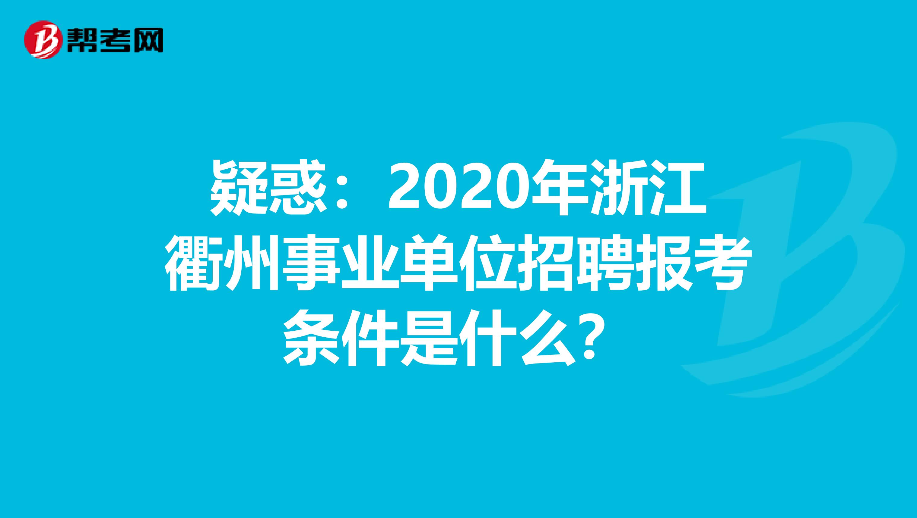 疑惑：2020年浙江衢州事业单位招聘报考条件是什么？