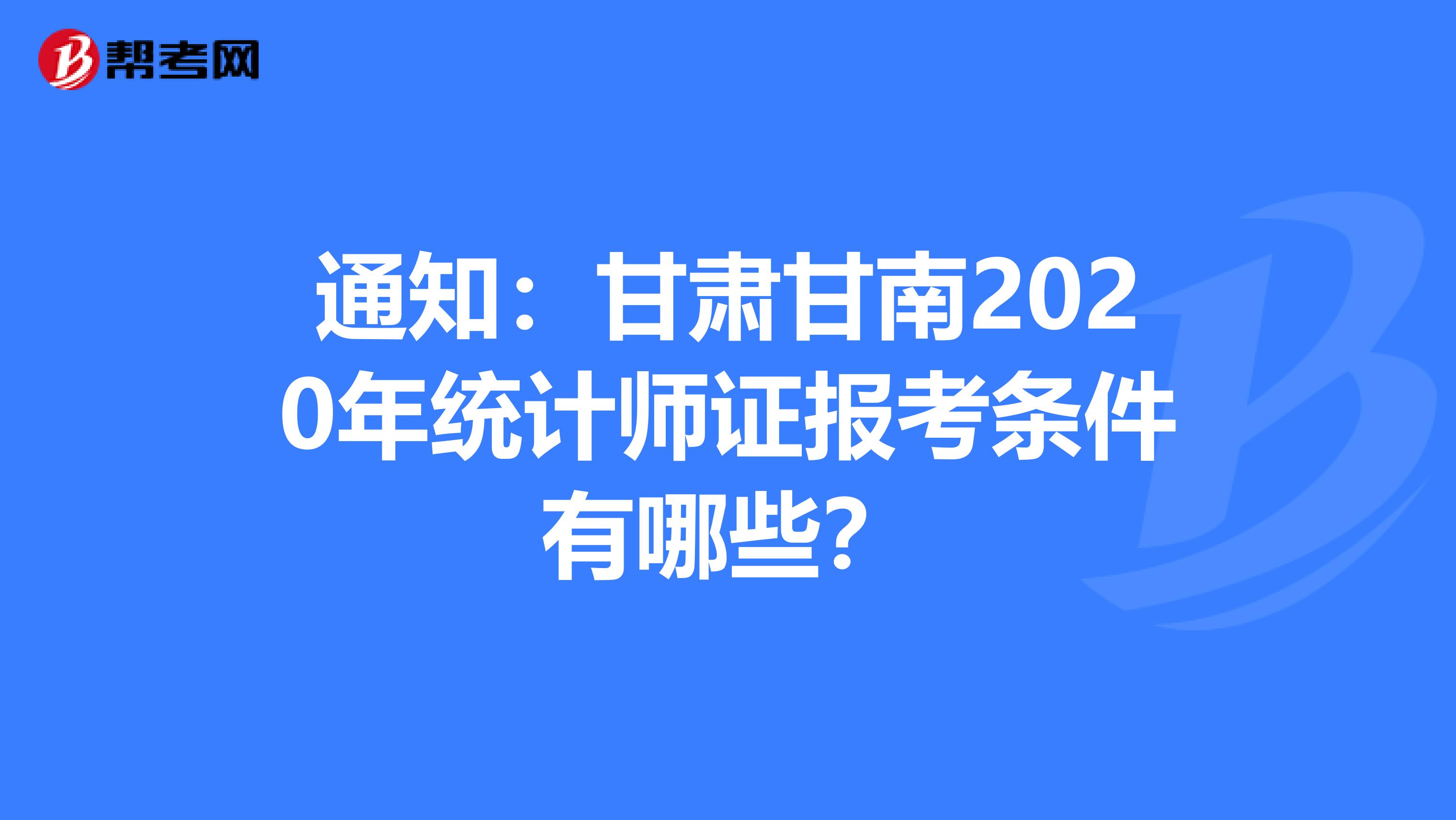 通知：甘肃甘南2020年统计师证报考条件有哪些？