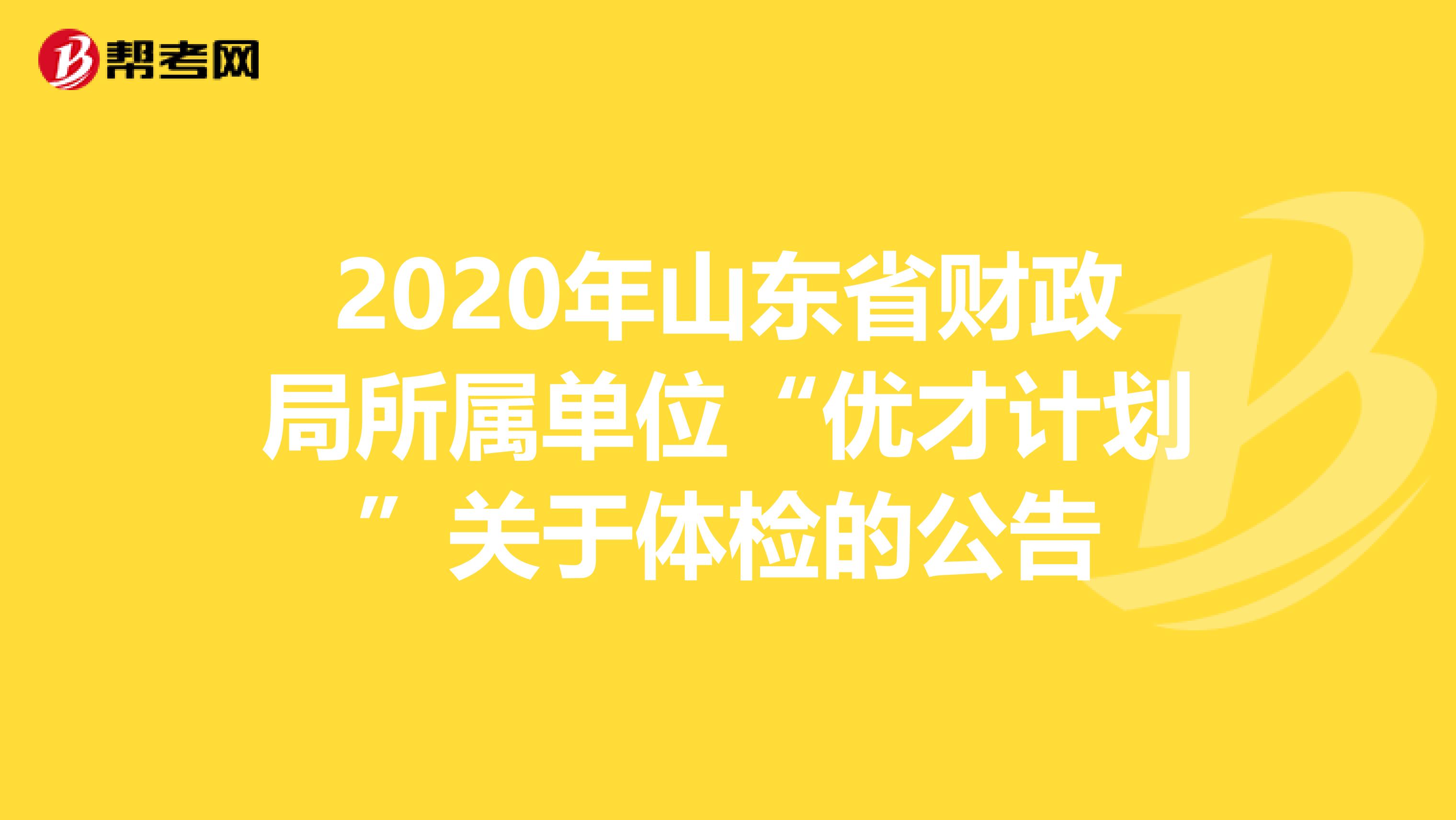 2020年山东省财政局所属单位“优才计划”关于体检的公告