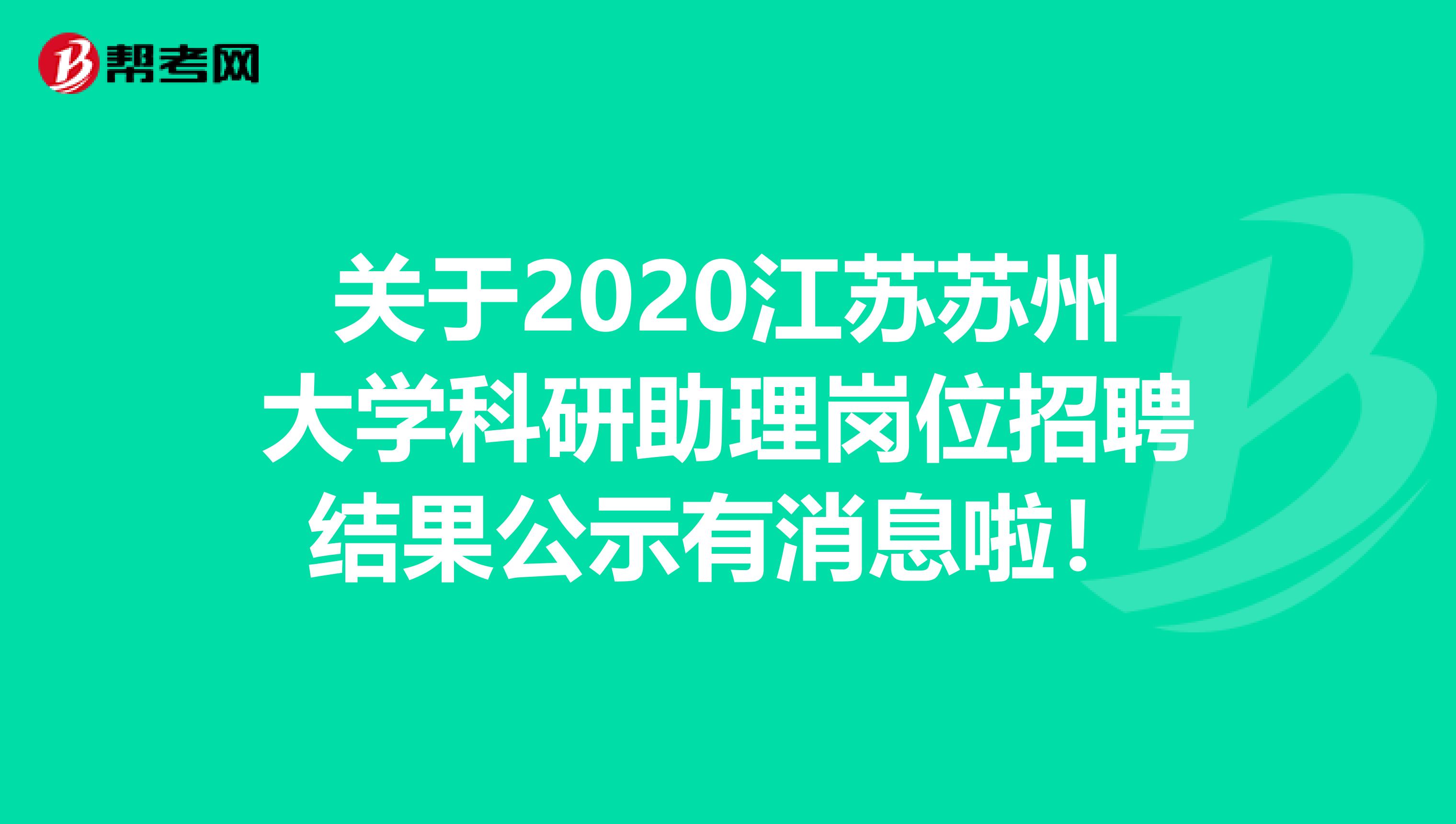 关于2020江苏苏州大学科研助理岗位招聘结果公示有消息啦！