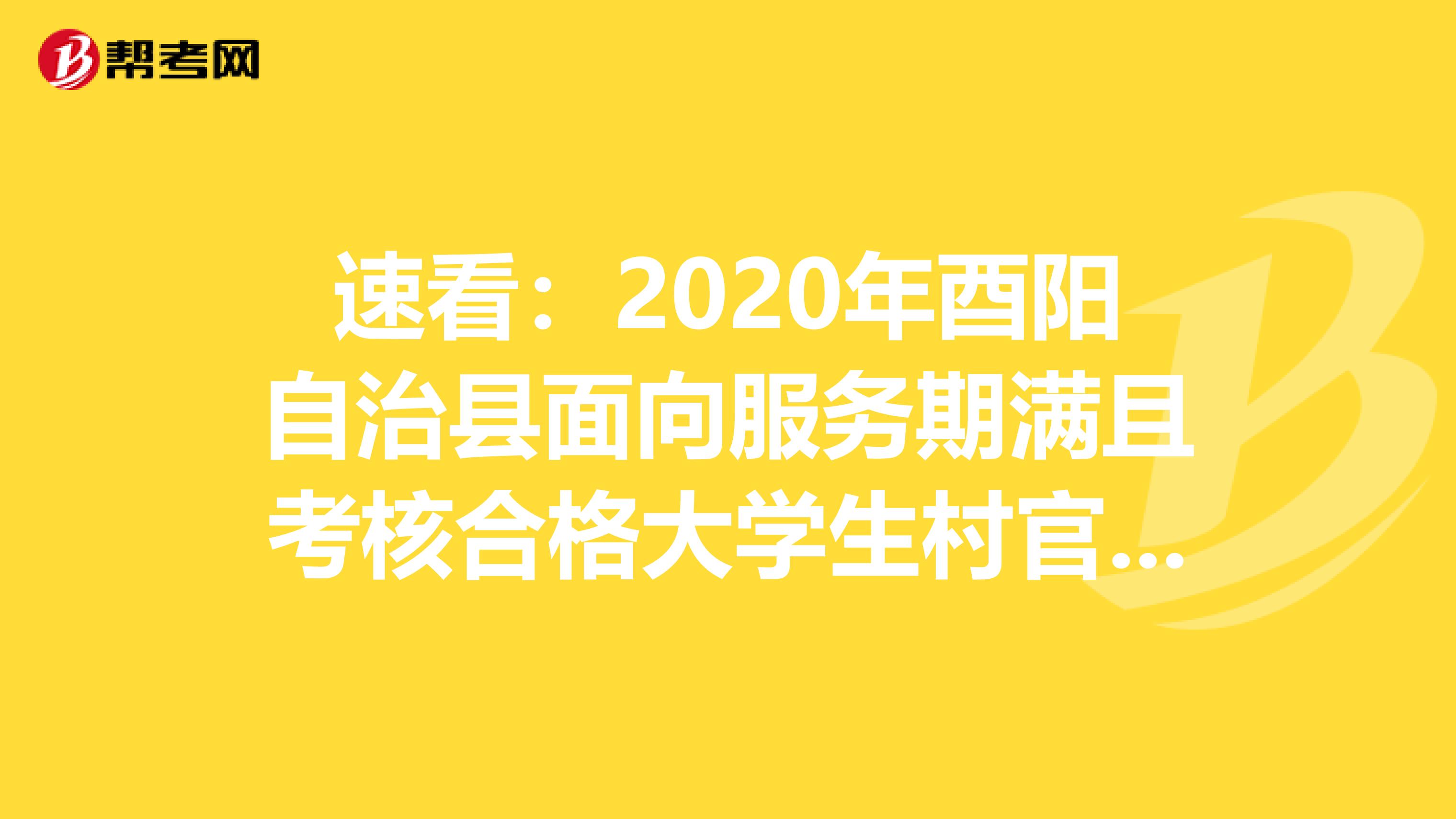 速看：2020年酉阳自治县面向服务期满且考核合格大学生村官考核招聘事业单位人员12人公告