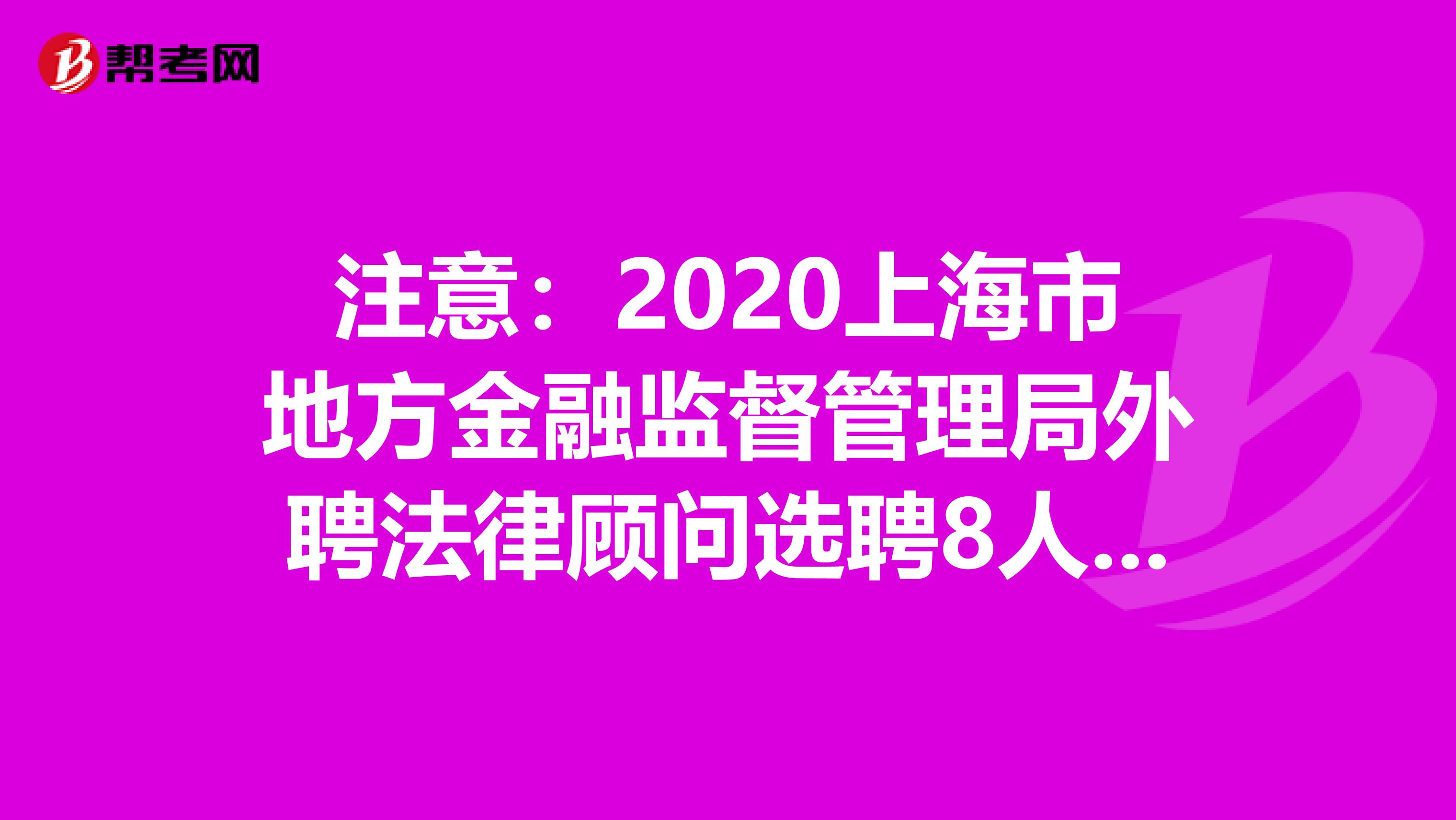 注意：2020上海市地方金融监督管理局外聘法律顾问选聘8人公告