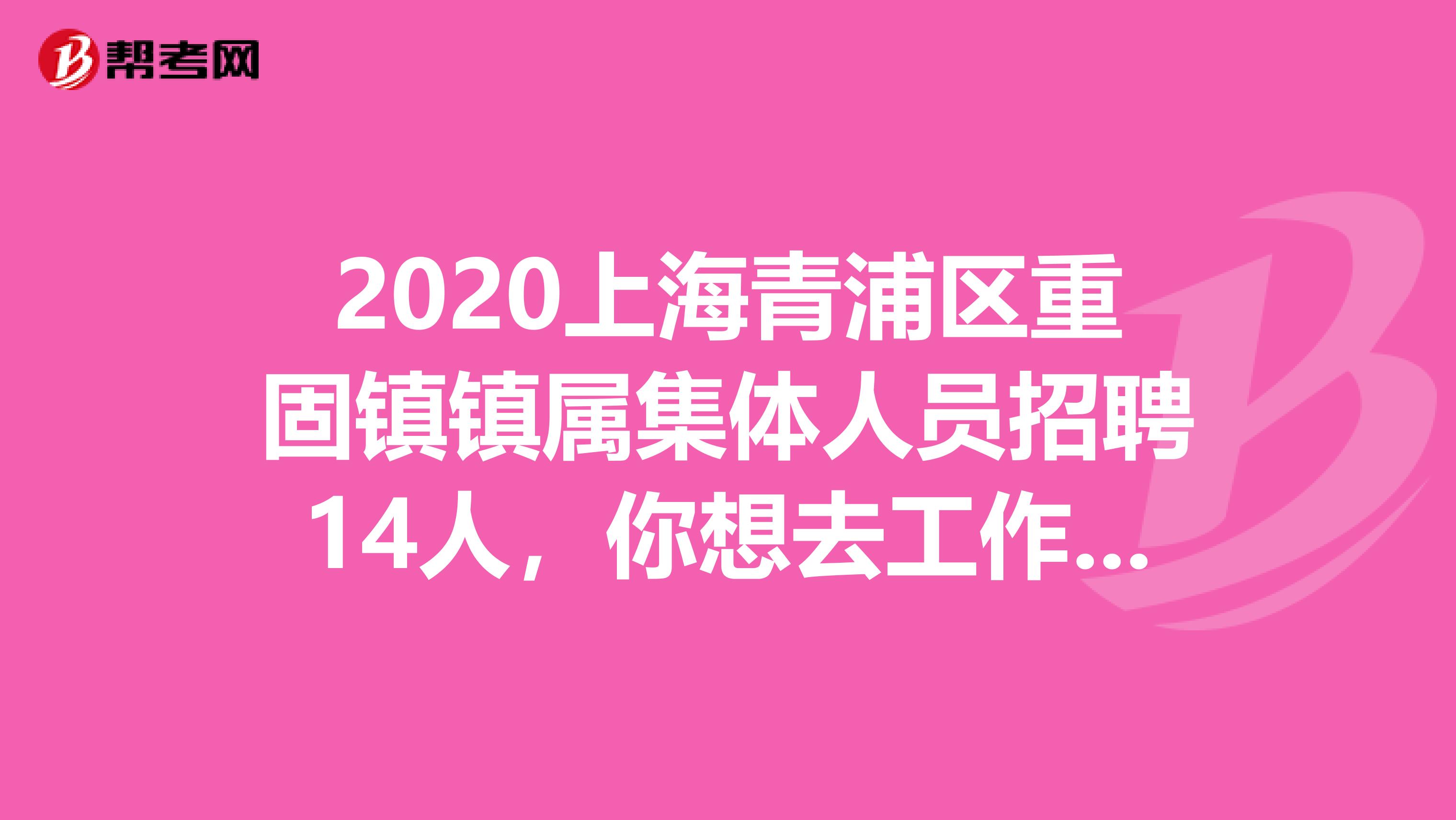 2020上海青浦区重固镇镇属集体人员招聘14人，你想去工作吗？