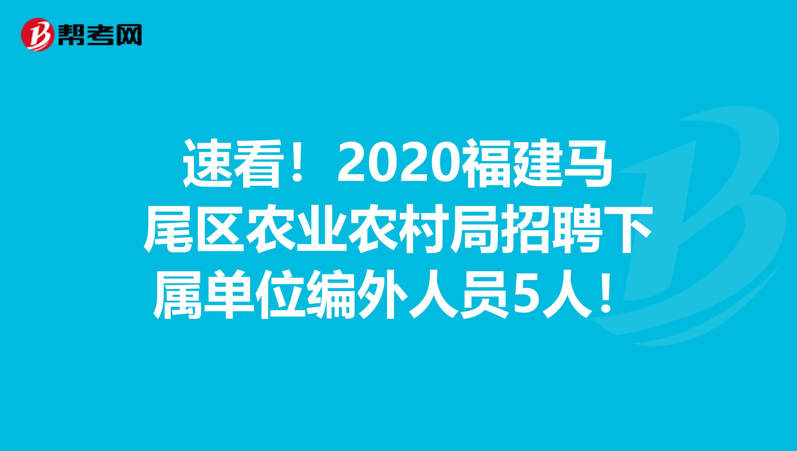 速看！2020福建马尾区农业农村局招聘下属单位编外人员5人！