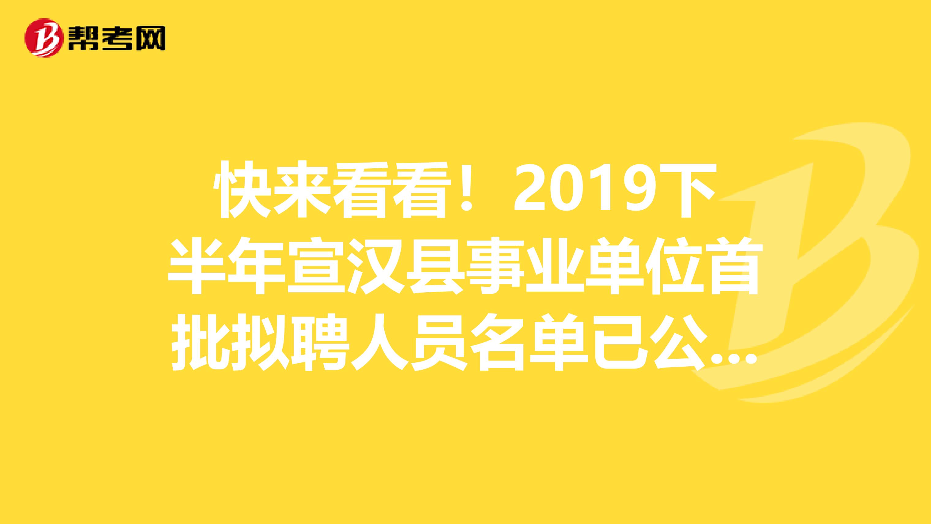 快来看看！2019下半年宣汉县事业单位首批拟聘人员名单已公布！