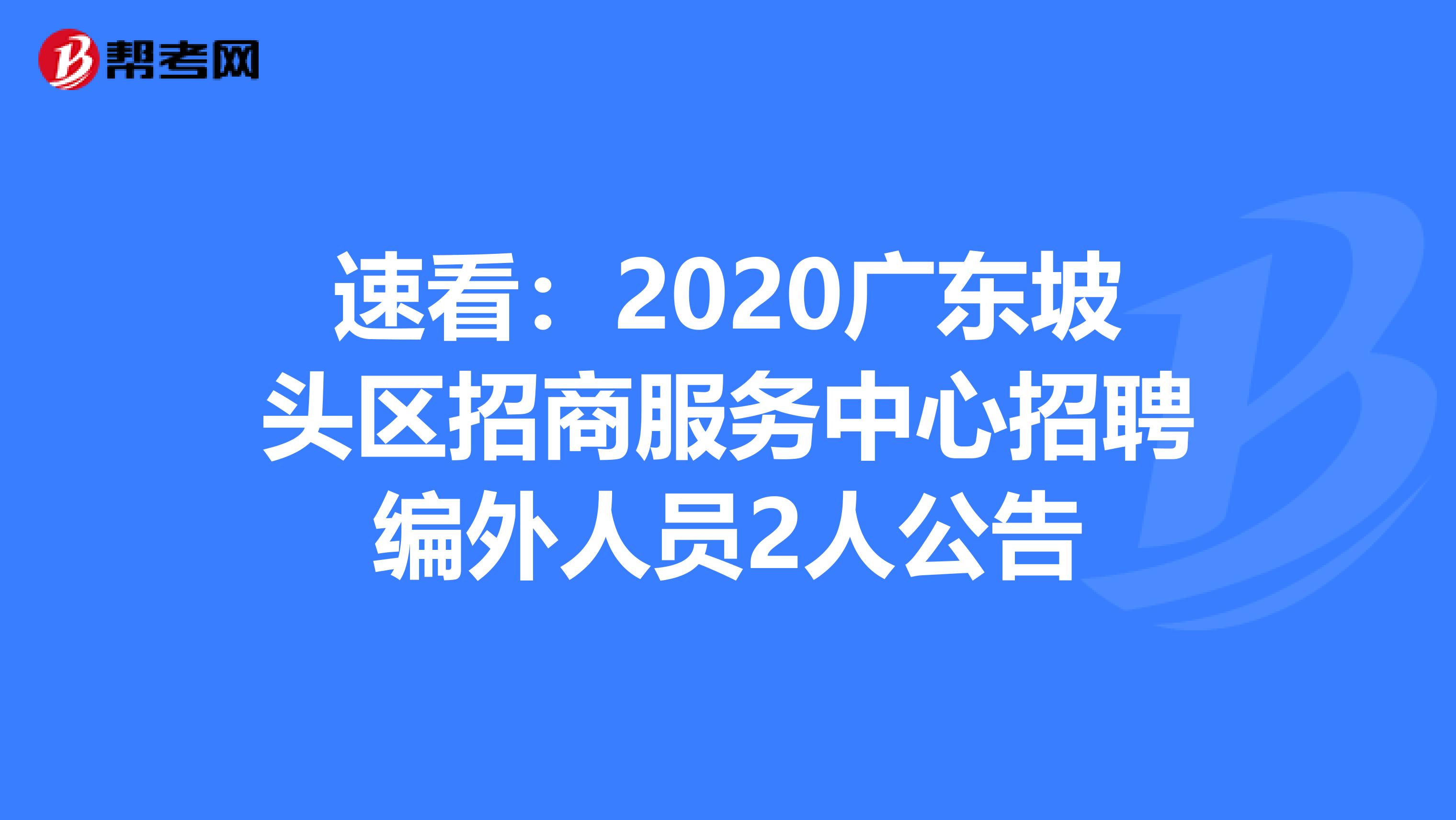 速看：2020广东坡头区招商服务中心招聘编外人员2人公告