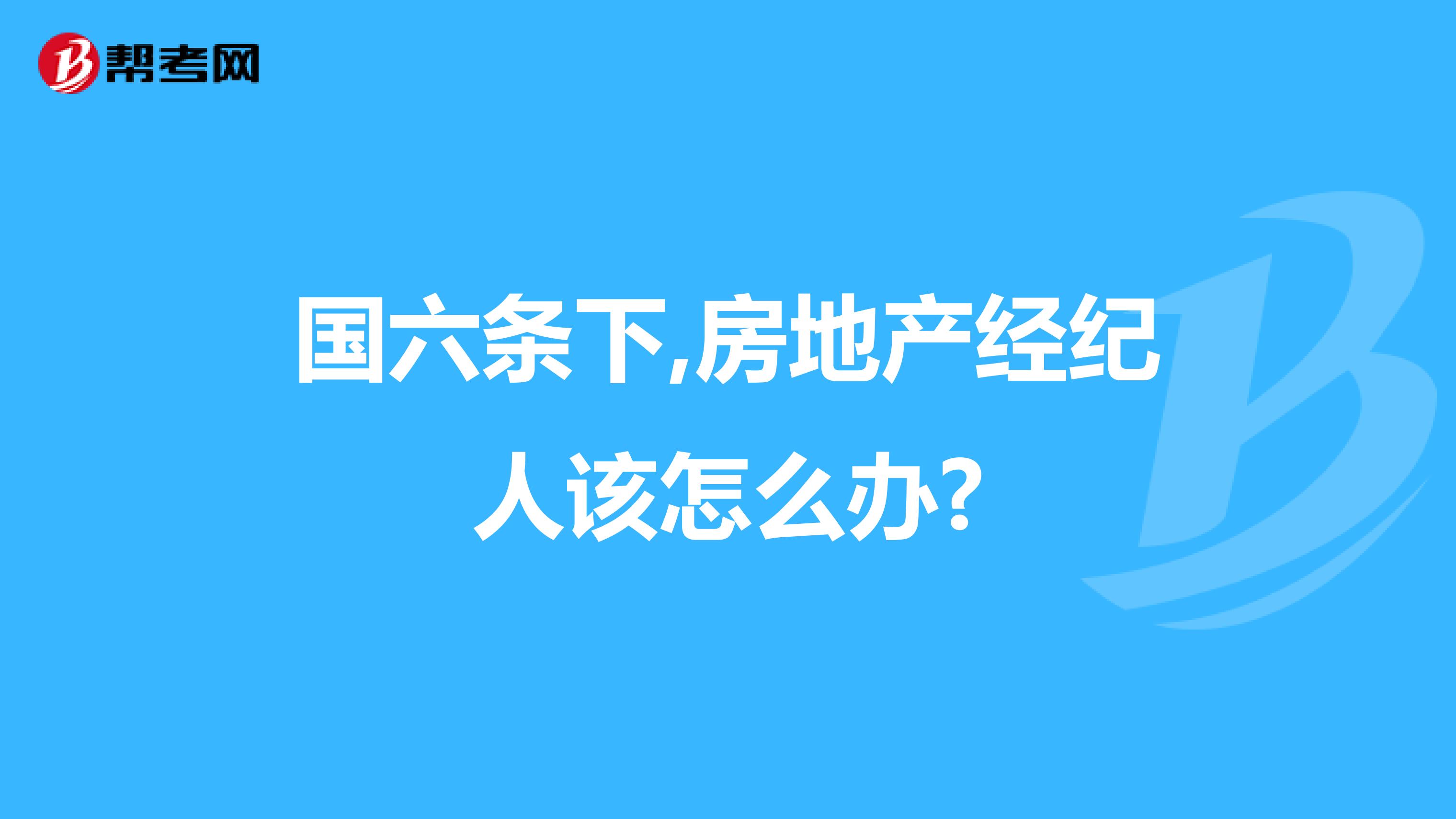 国六条下,房地产经纪人该怎么办?