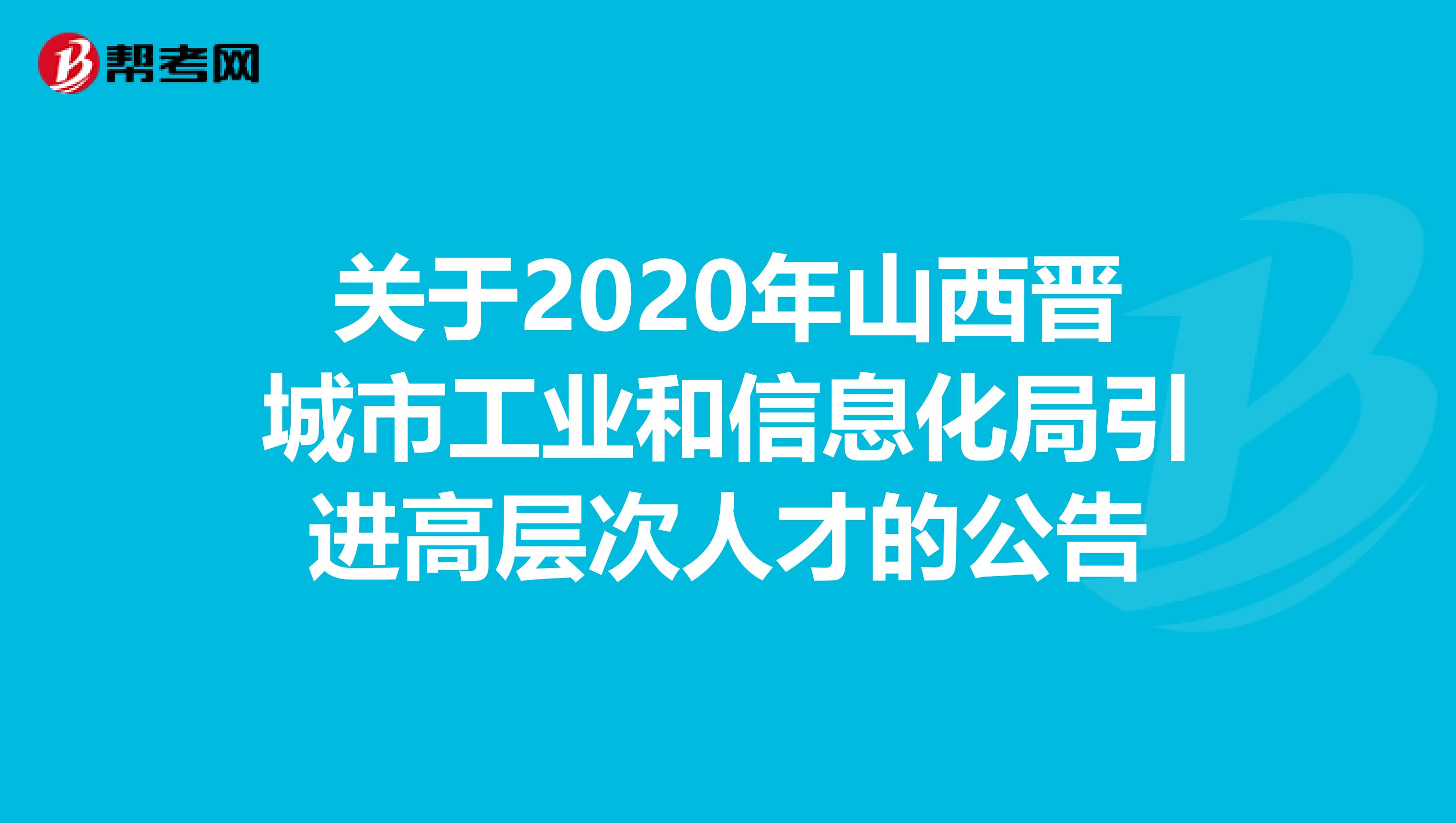 关于2020年山西晋城市工业和信息化局引进高层次人才的公告