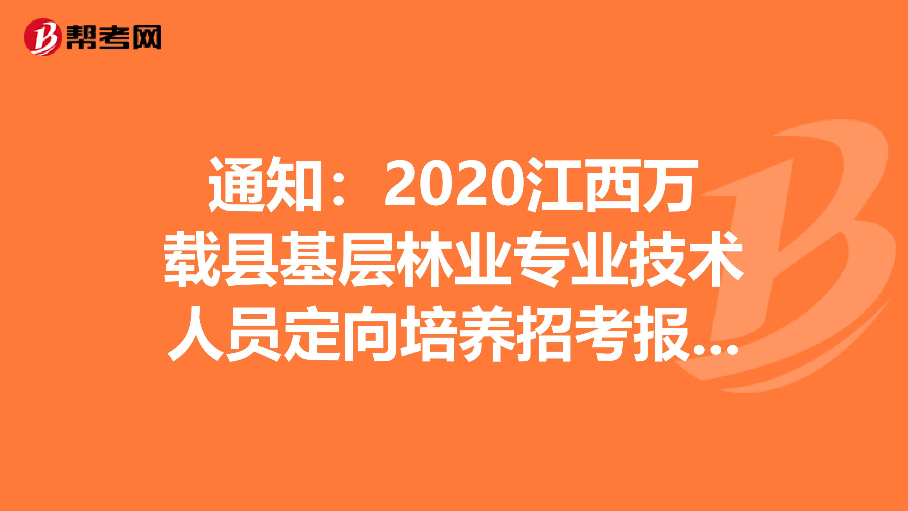 通知：2020江西万载县基层林业专业技术人员定向培养招考报名3人公告