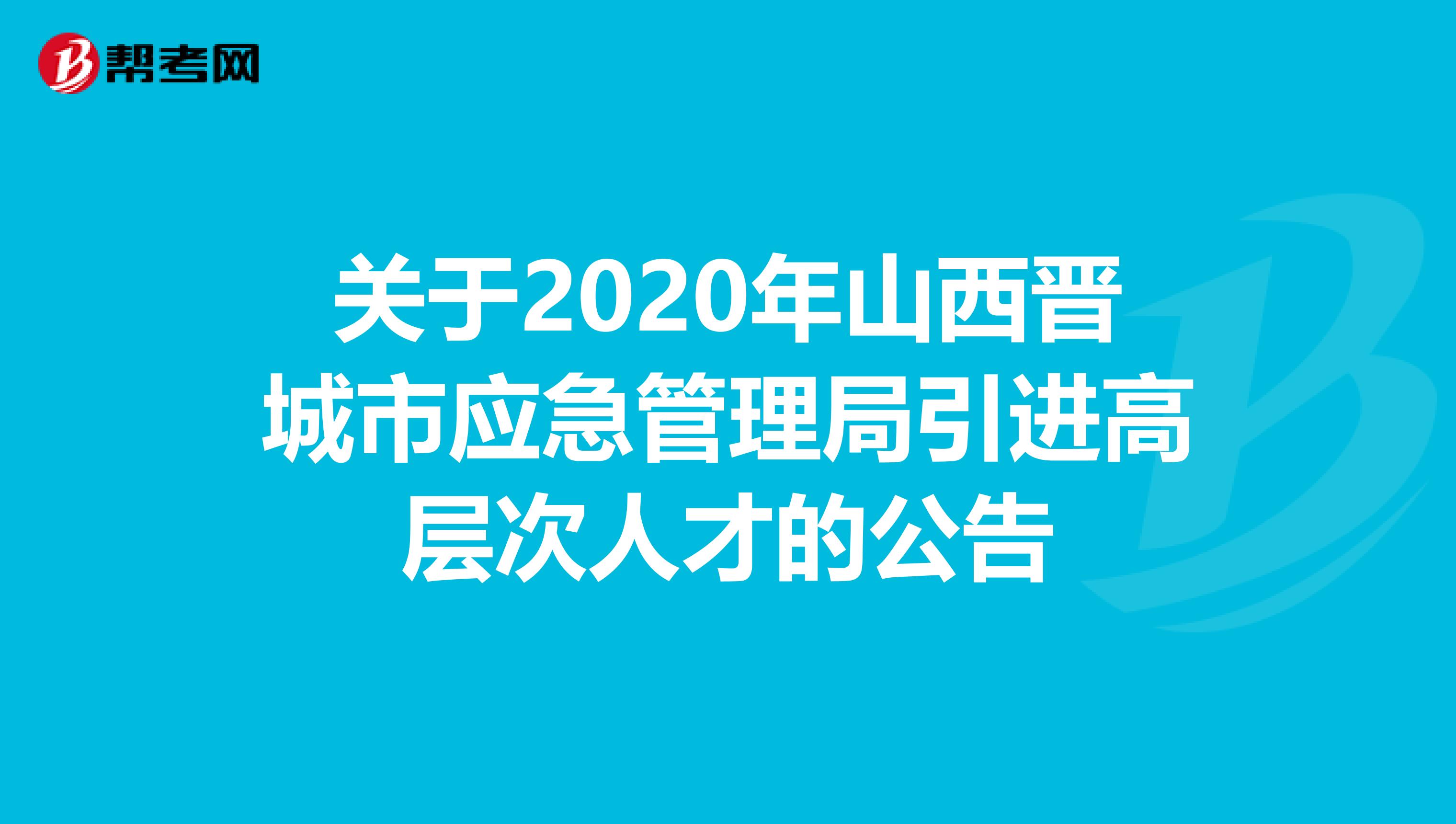 关于2020年山西晋城市应急管理局引进高层次人才的公告