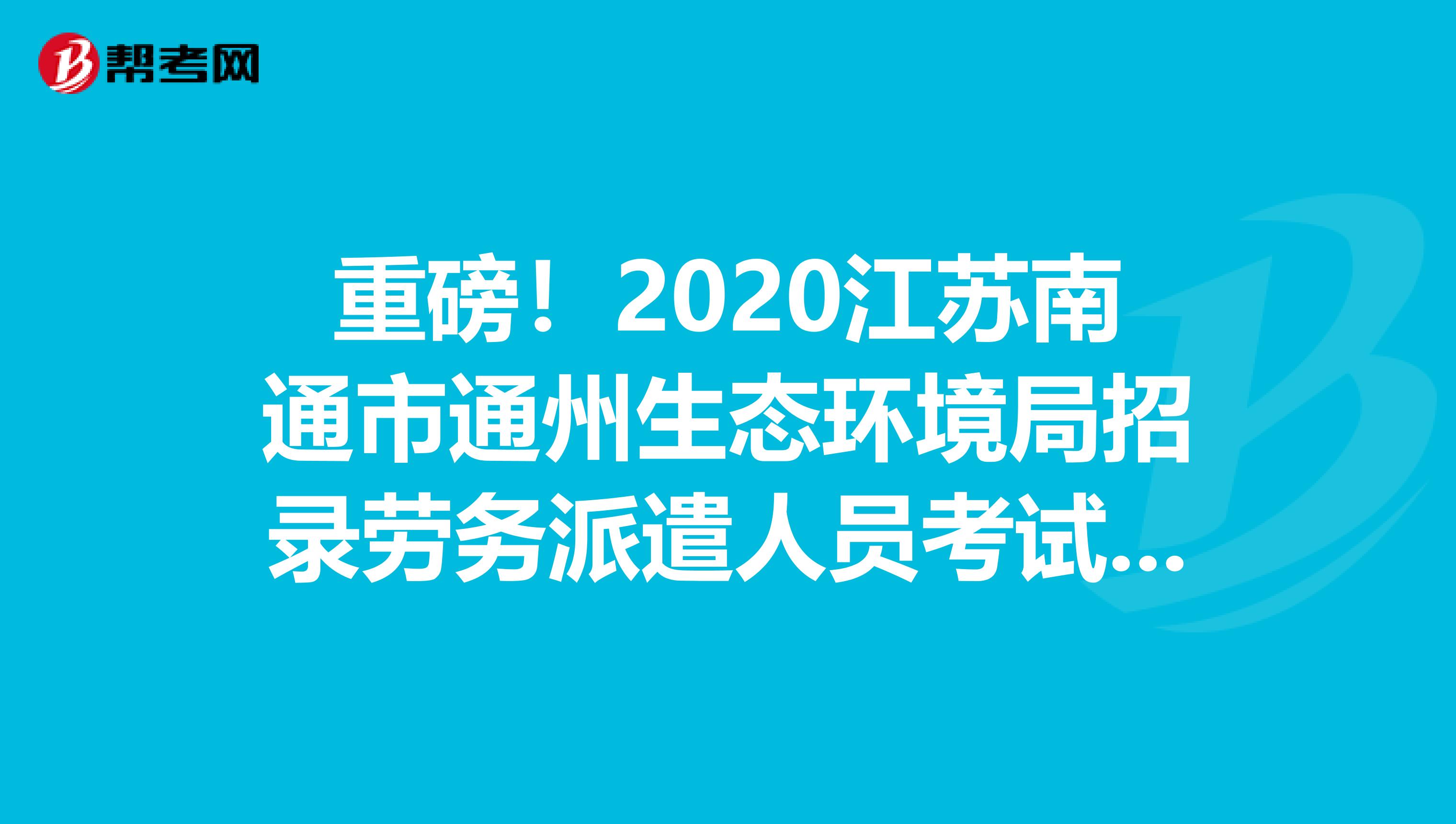 重磅！2020江苏南通市通州生态环境局招录劳务派遣人员考试结果公示