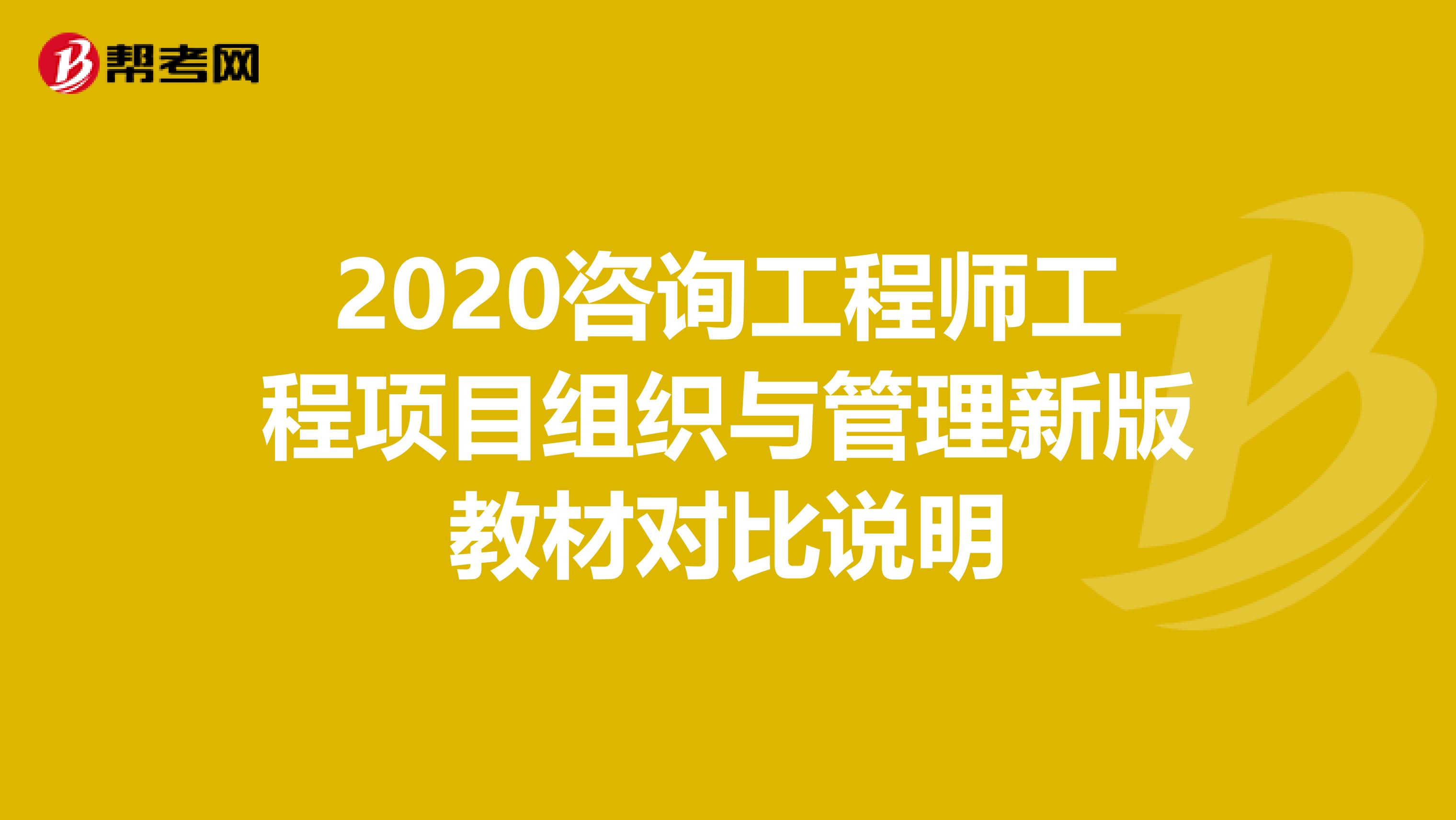 2020咨询工程师工程项目组织与管理新版教材对比说明