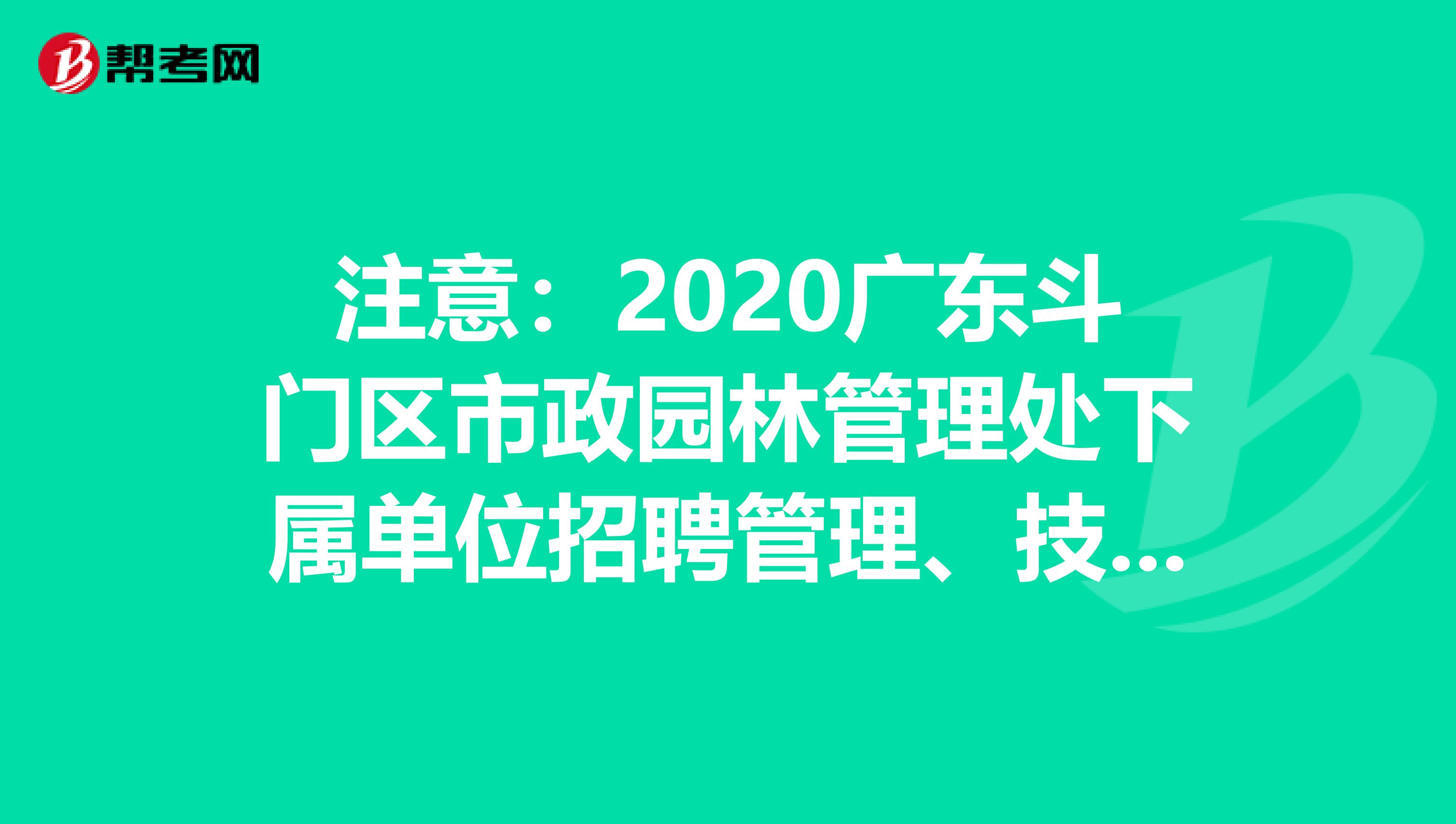 注意：2020广东斗门区市政园林管理处下属单位招聘管理、技术人员笔试有关事项通知