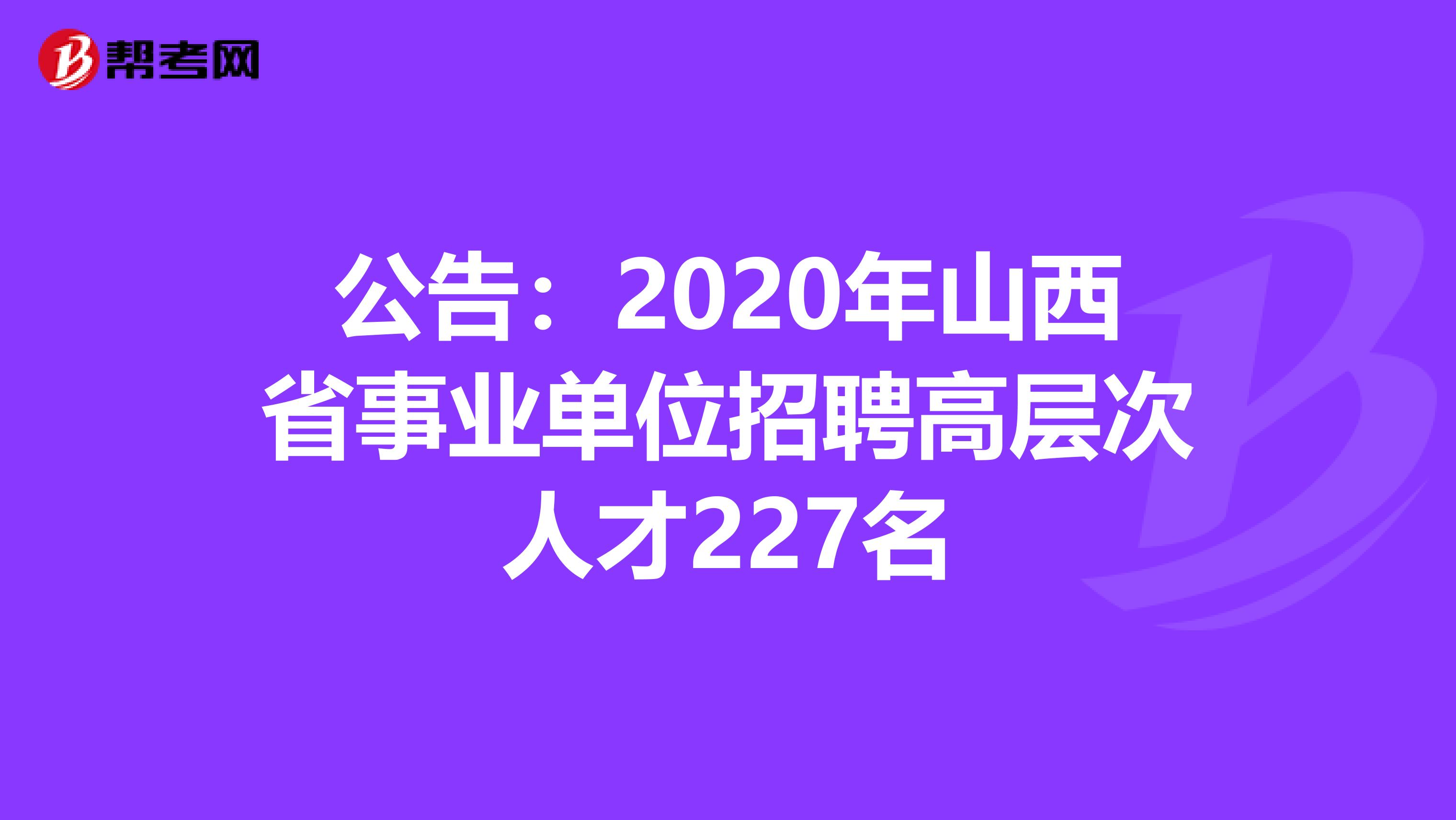 公告：2020年山西省事业单位招聘高层次人才227名