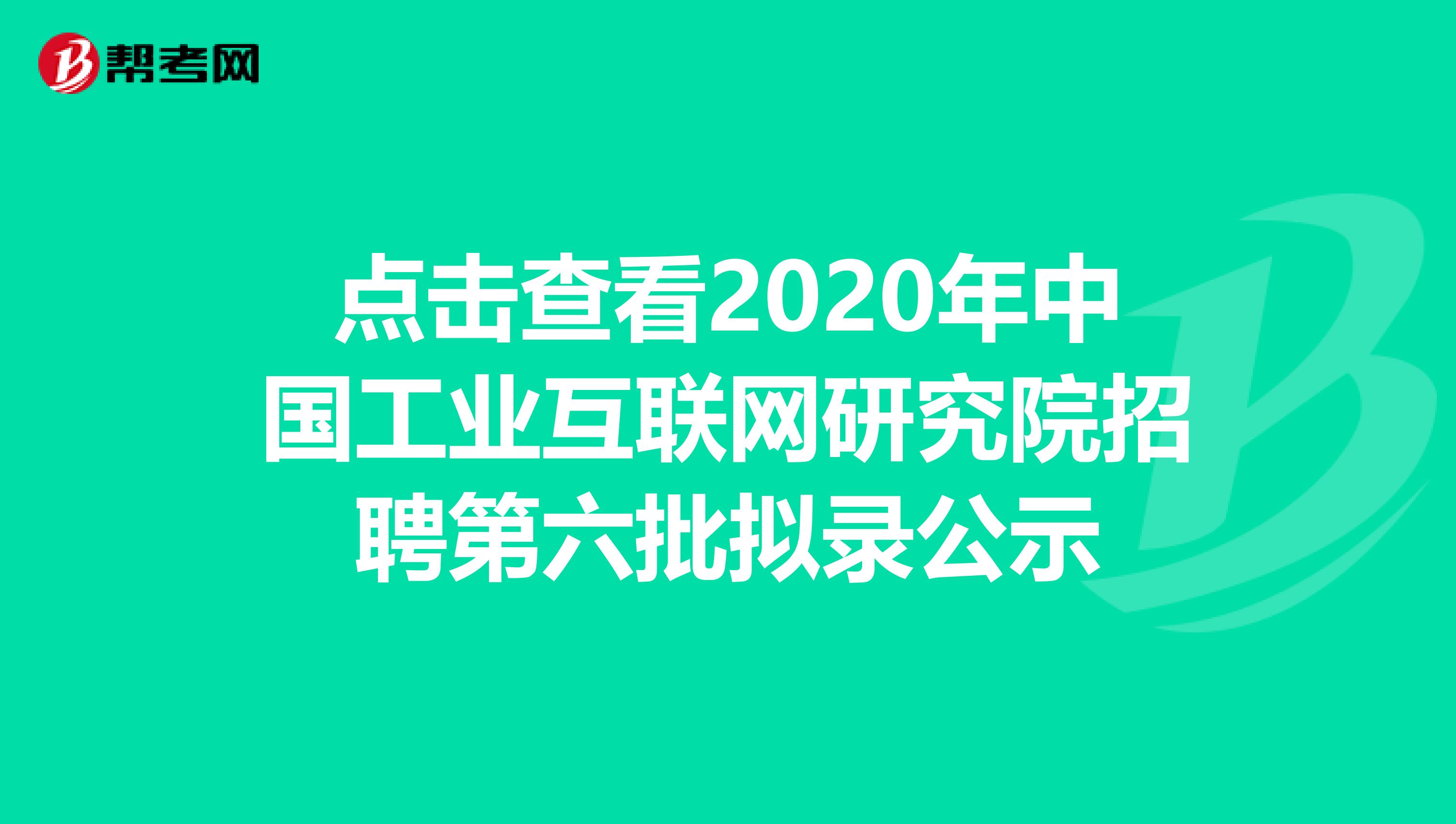 点击查看2020年中国工业互联网研究院招聘第六批拟录公示
