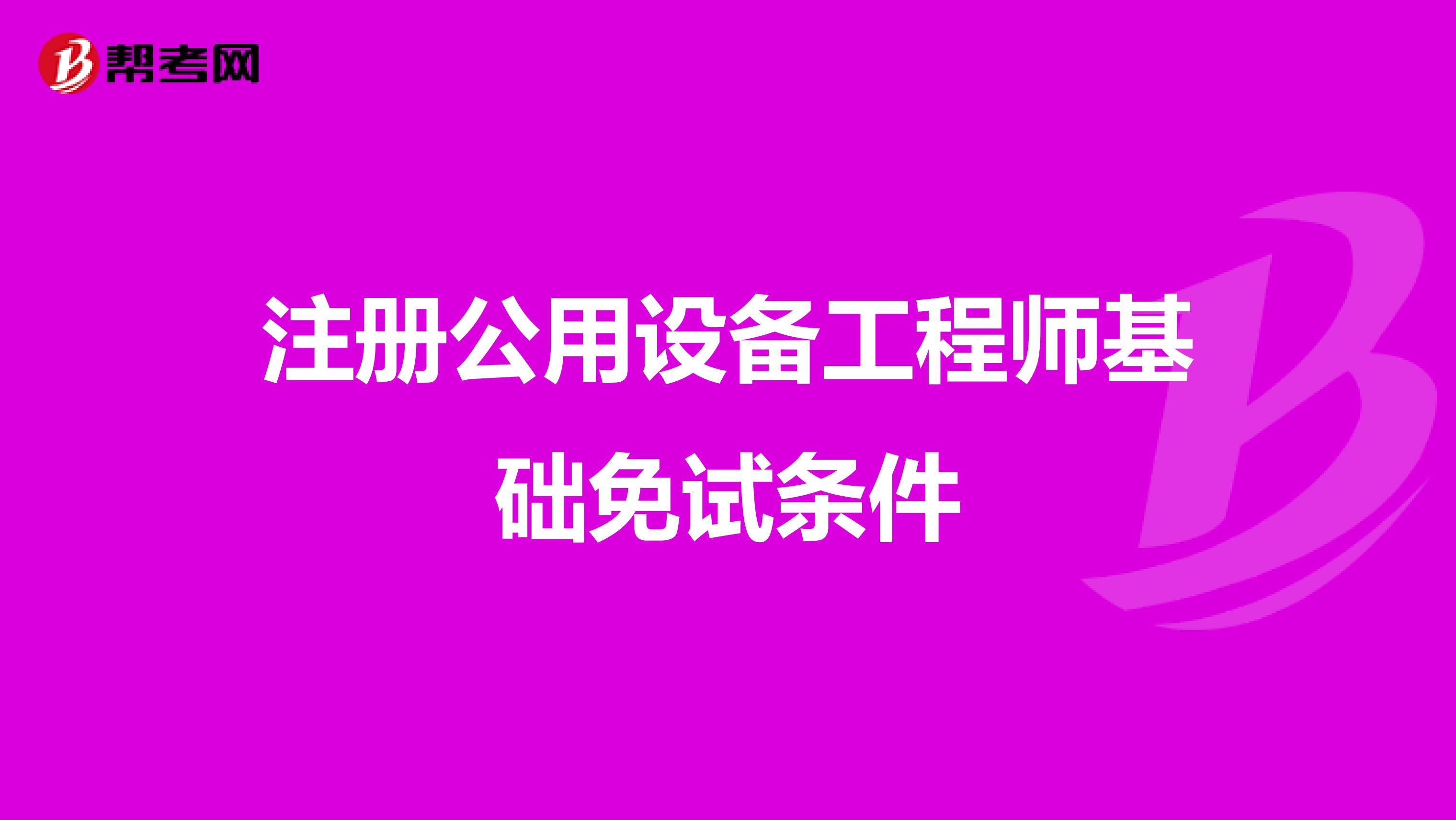 注册公用设备工程师基础免试条件