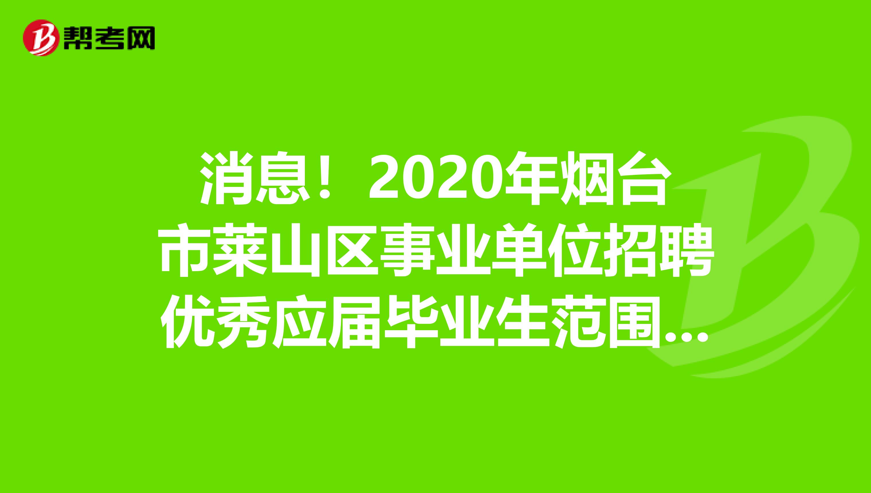 消息！2020年烟台市莱山区事业单位招聘优秀应届毕业生范围及条件！