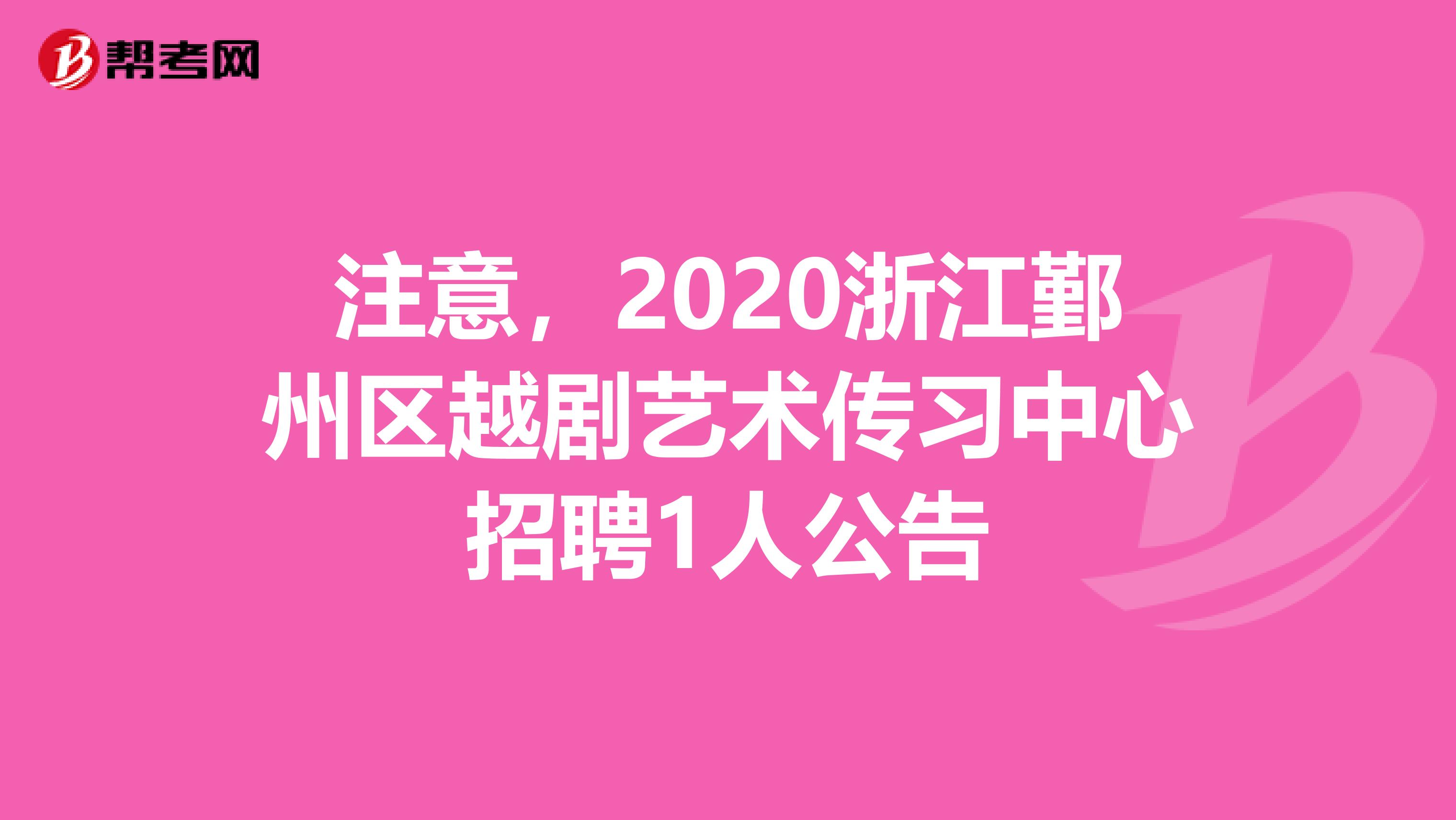 注意，2020浙江鄞州区越剧艺术传习中心招聘1人公告