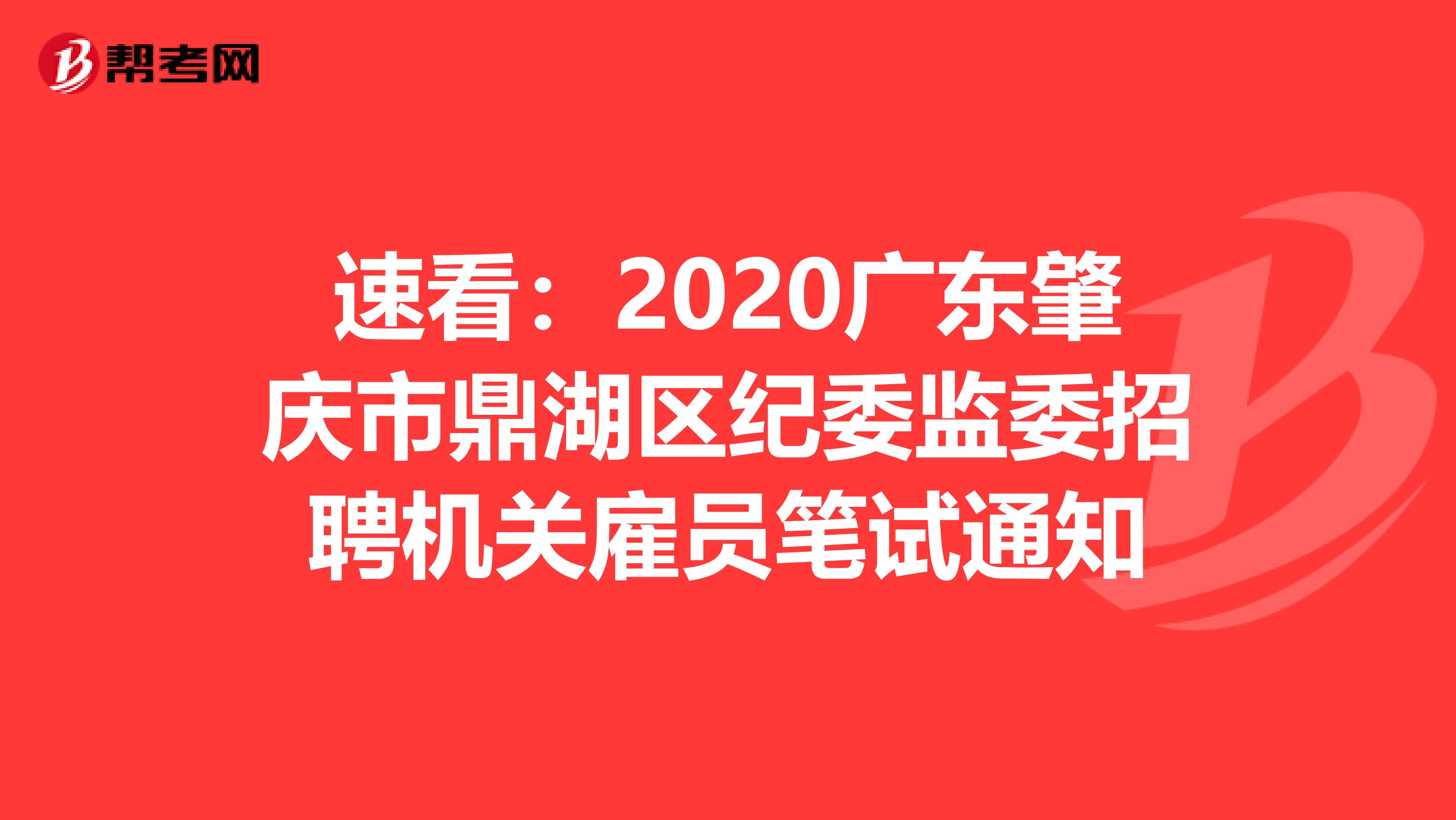 速看：2020广东肇庆市鼎湖区纪委监委招聘机关雇员笔试通知