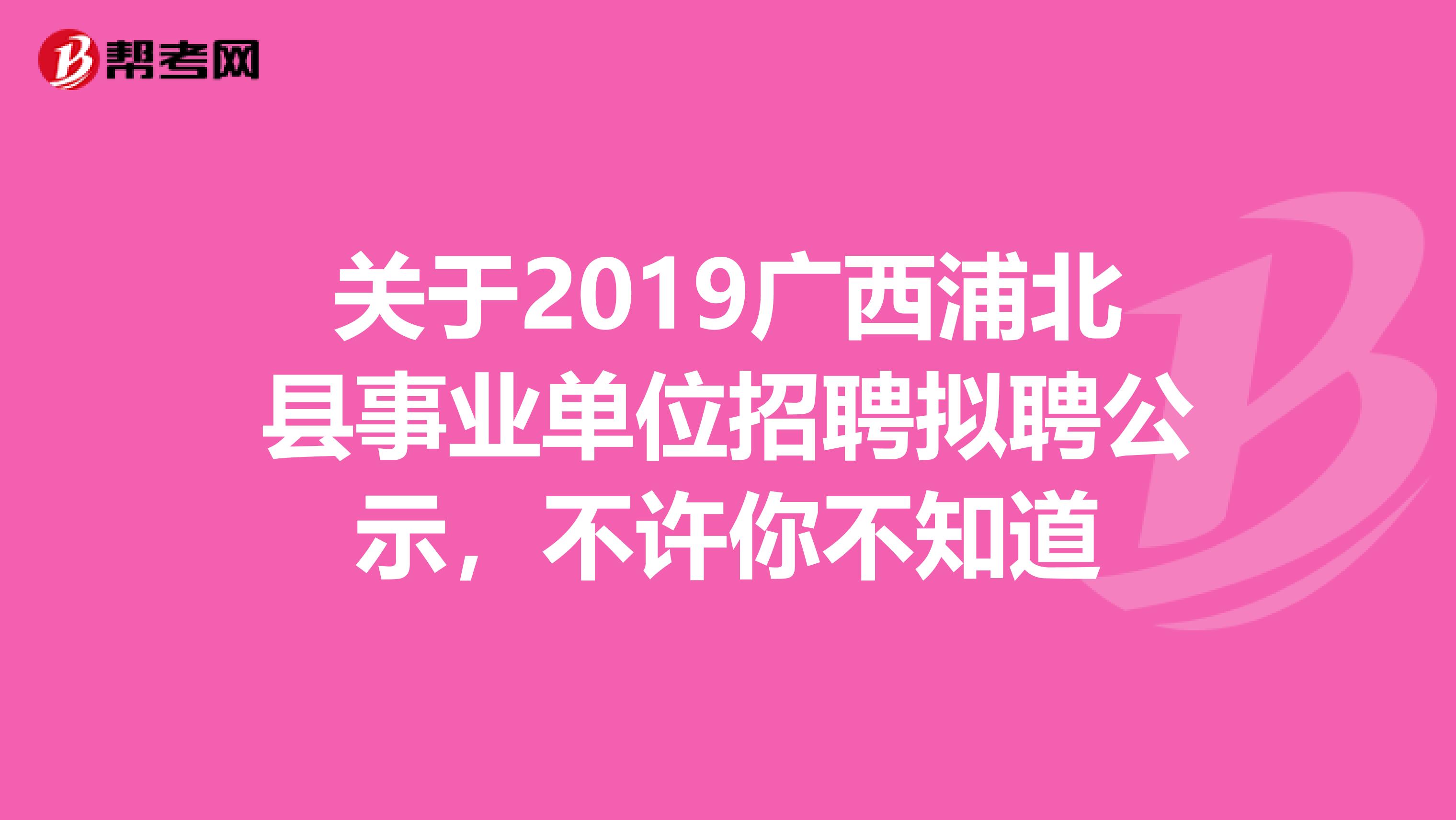 关于2019广西浦北县事业单位招聘拟聘公示，不许你不知道
