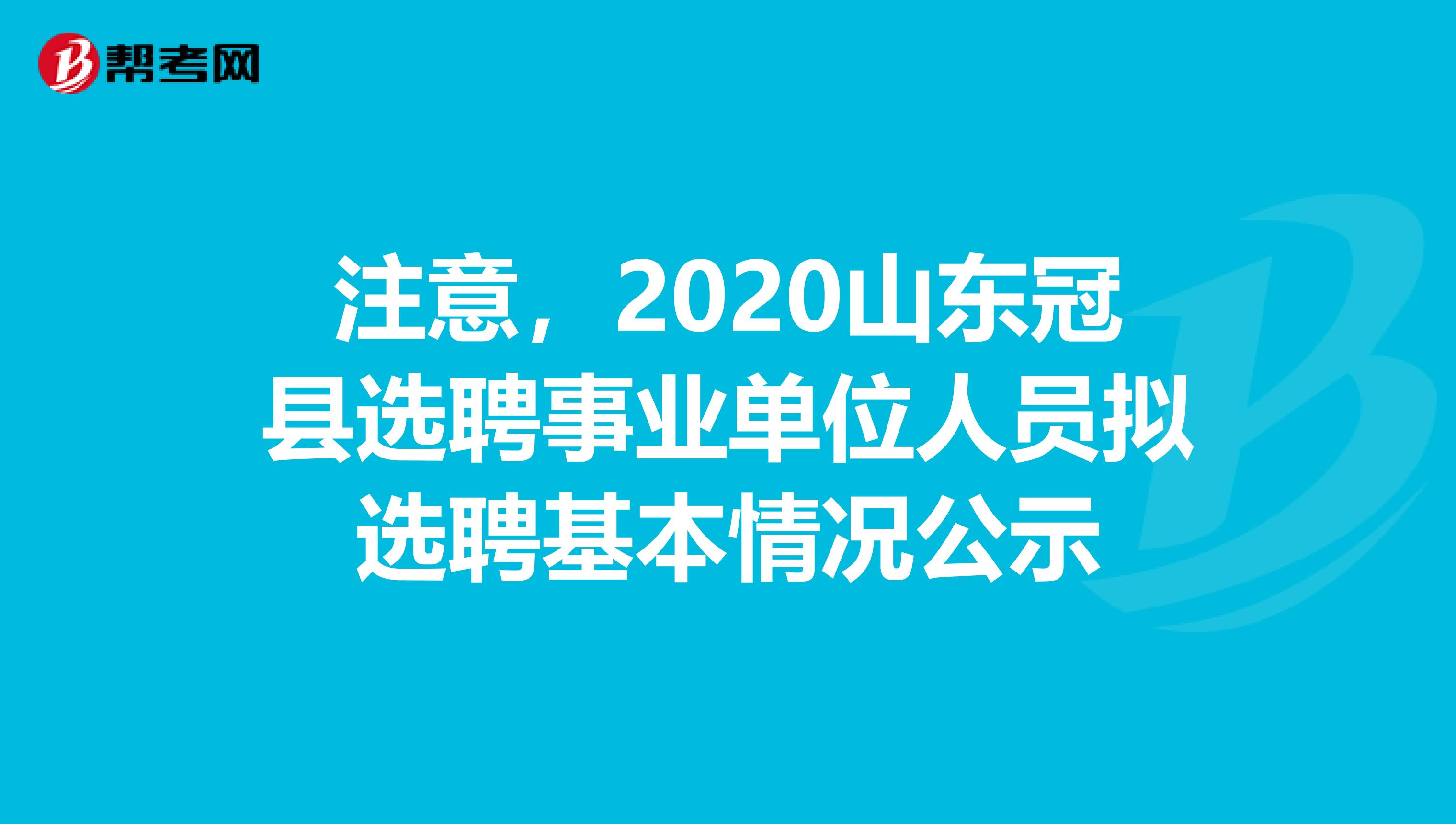 注意，2020山东冠县选聘事业单位人员拟选聘基本情况公示