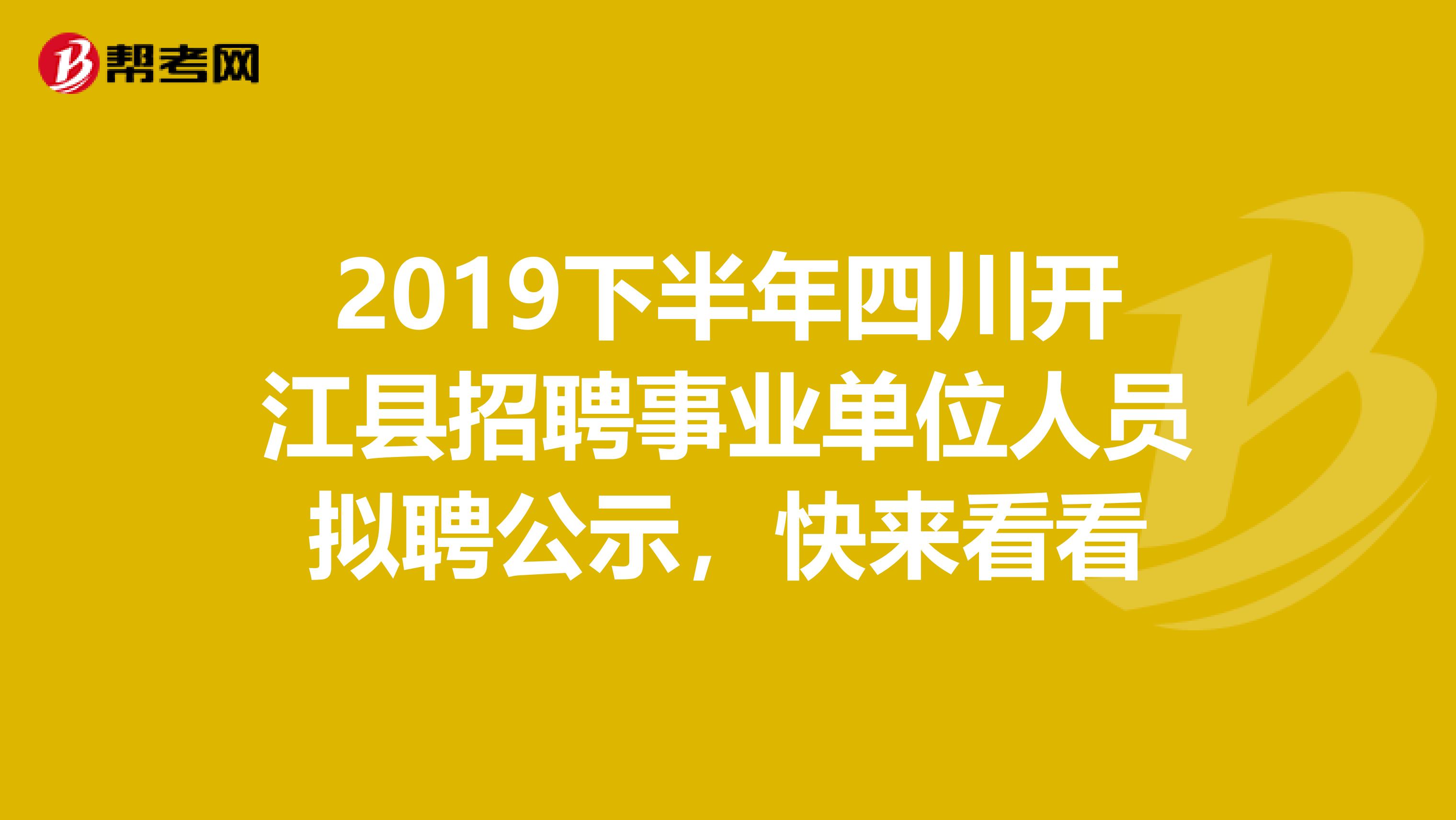 2019下半年四川开江县招聘事业单位人员拟聘公示，快来看看