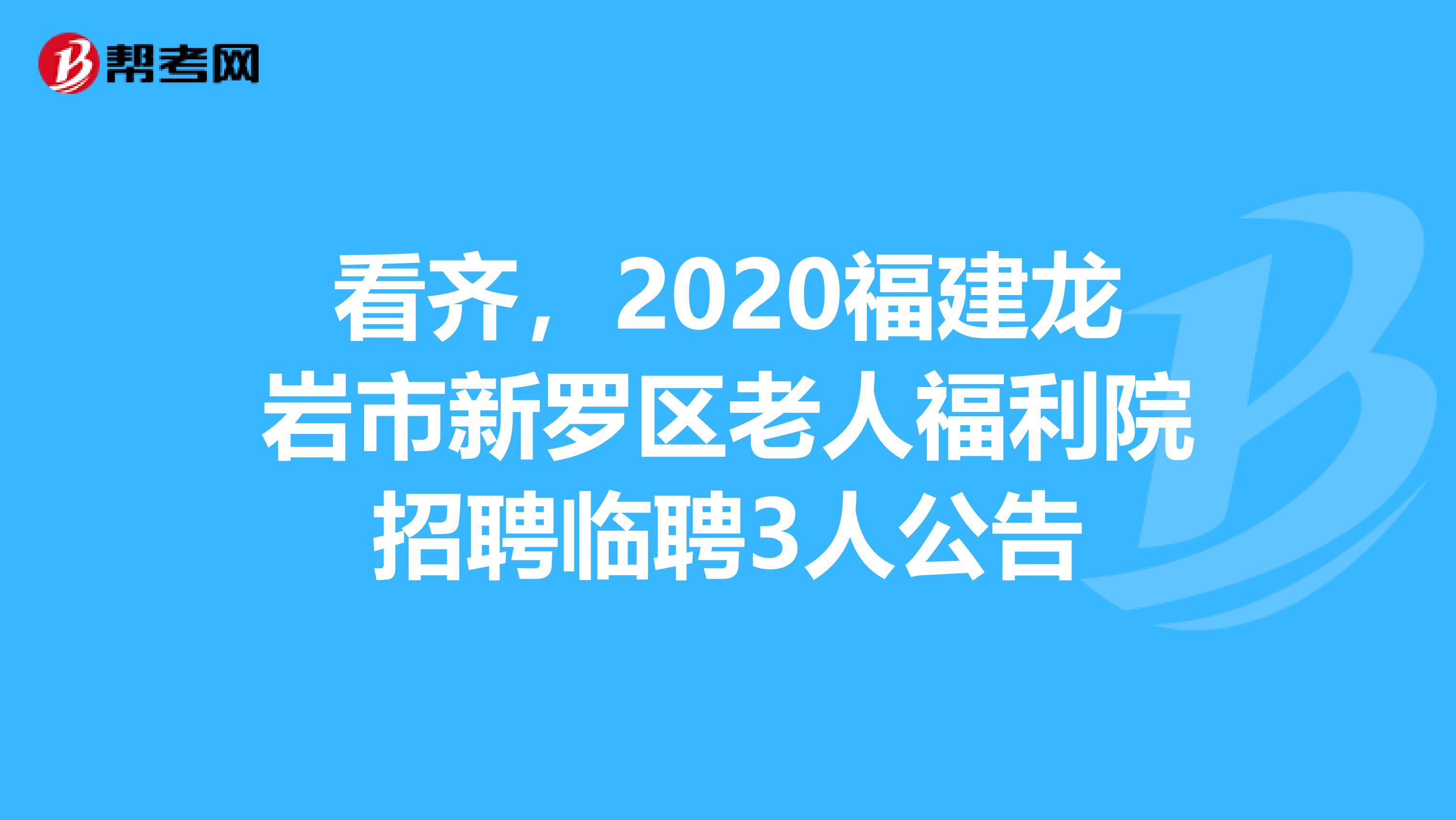 看齐，2020福建龙岩市新罗区老人福利院招聘临聘3人公告