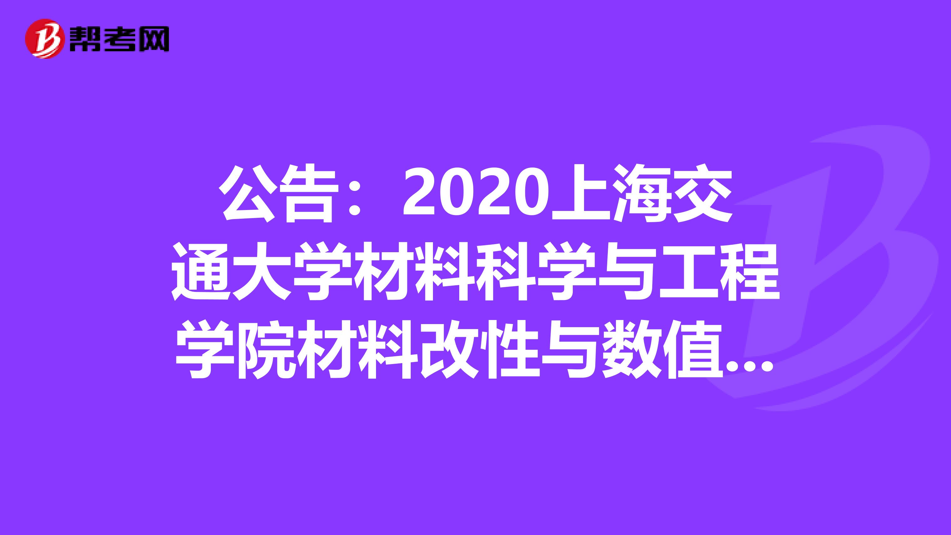 公告：2020上海交通大学材料科学与工程学院材料改性与数值模拟研究所博士后招聘2人