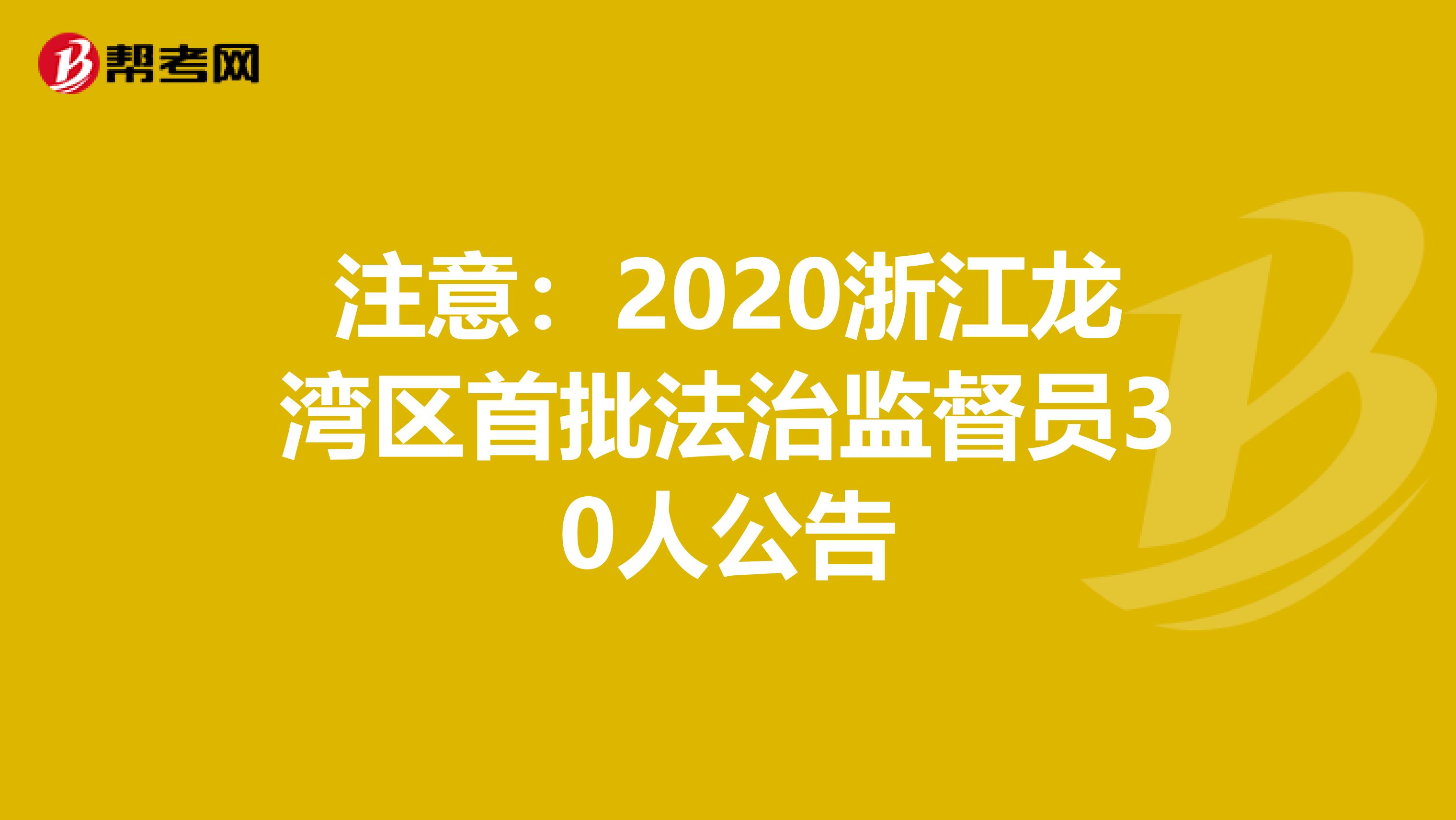 注意：2020浙江龙湾区首批法治监督员30人公告