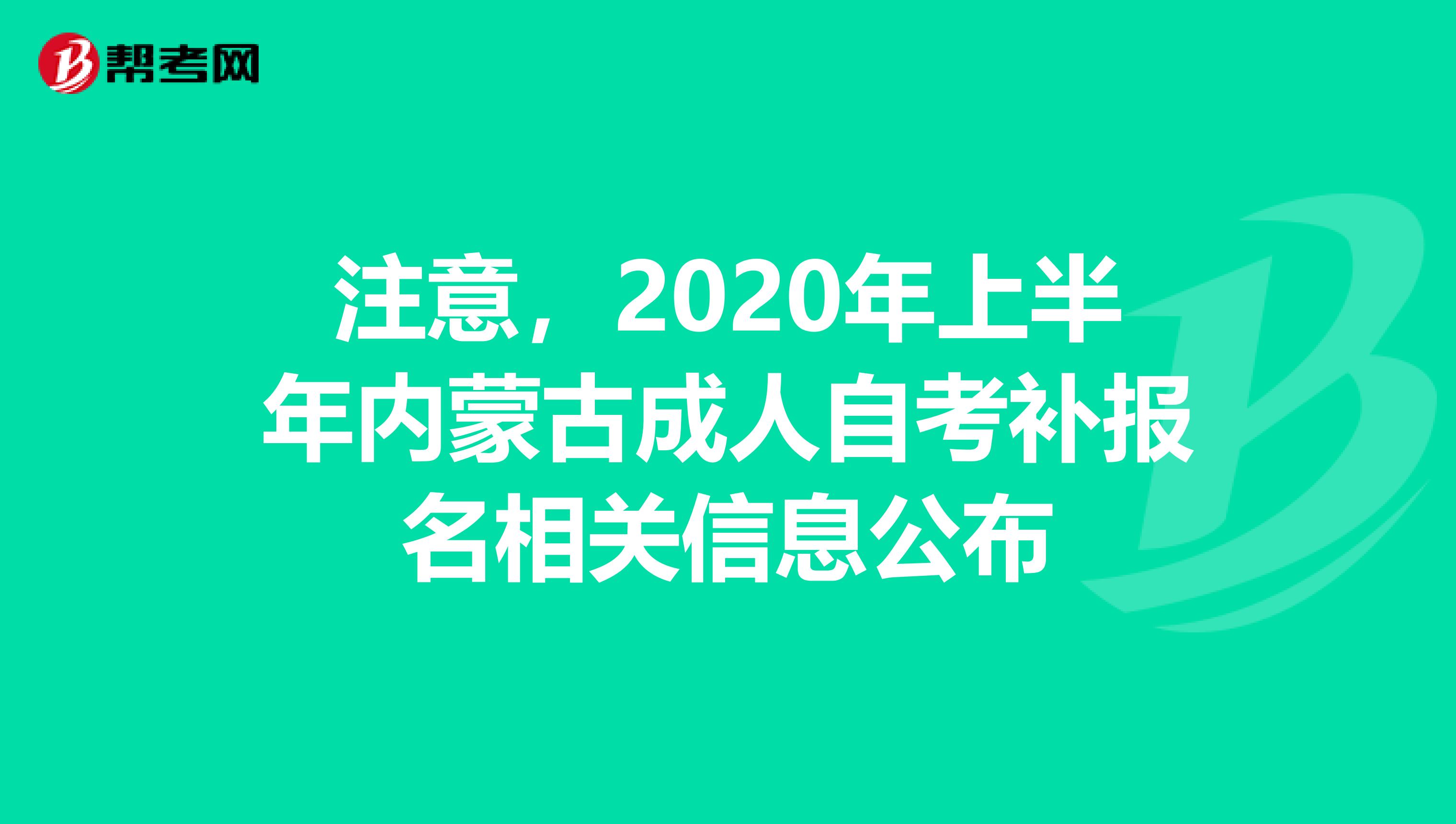 注意，2020年上半年内蒙古成人自考补报名相关信息公布