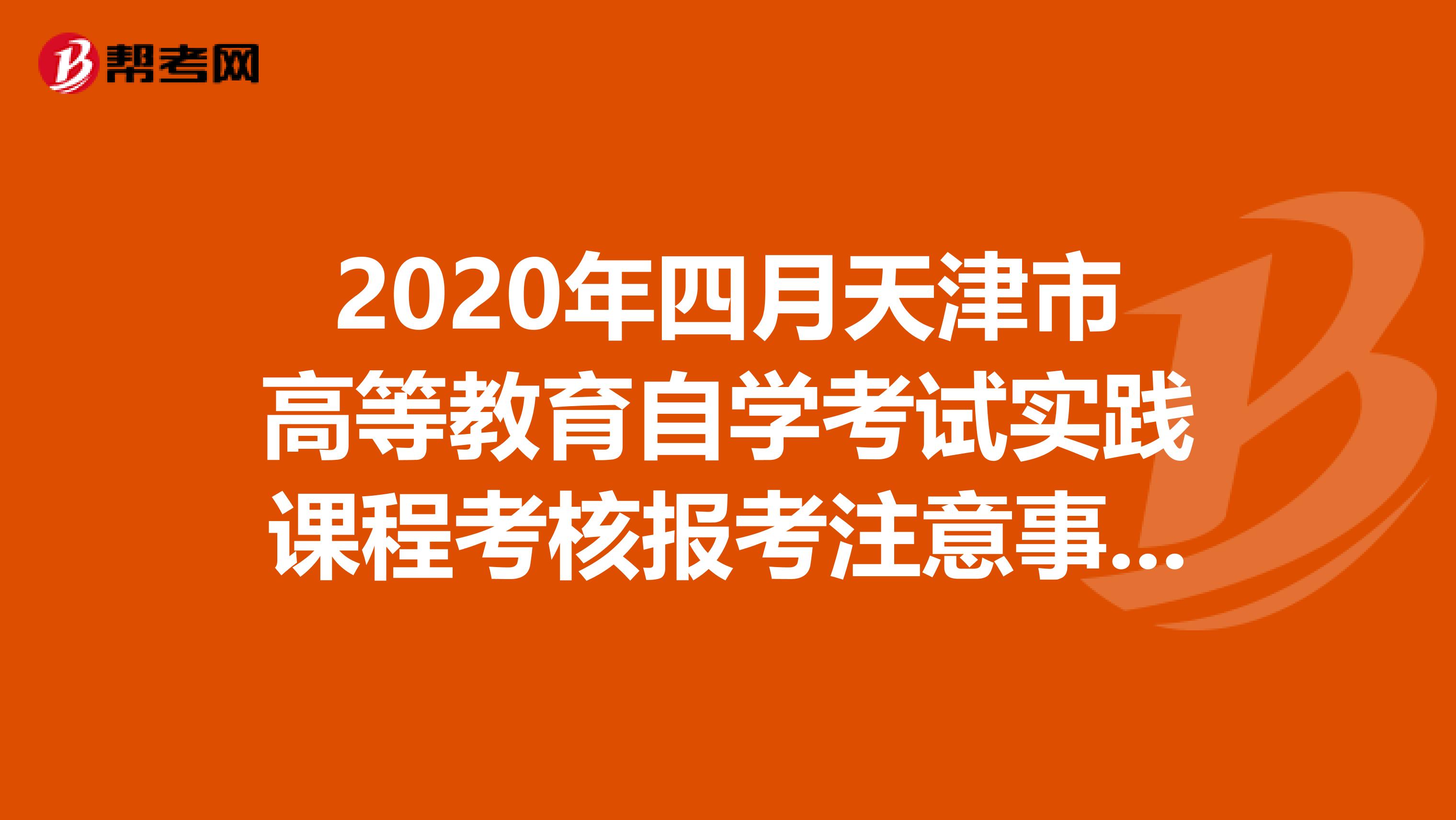 2020年四月天津市高等教育自学考试实践课程考核报考注意事项！