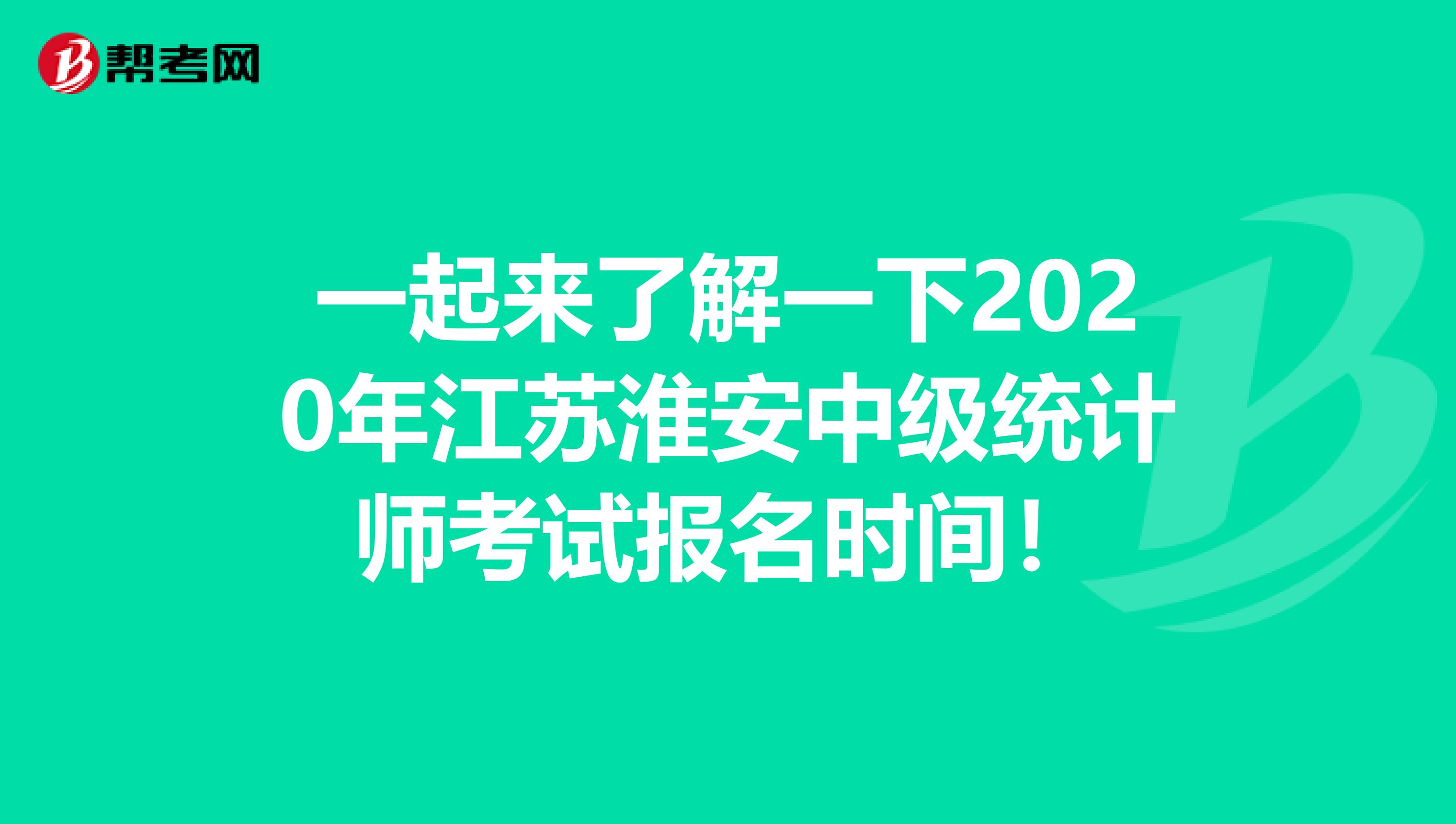 一起来了解一下2020年江苏淮安中级统计师考试报名时间！