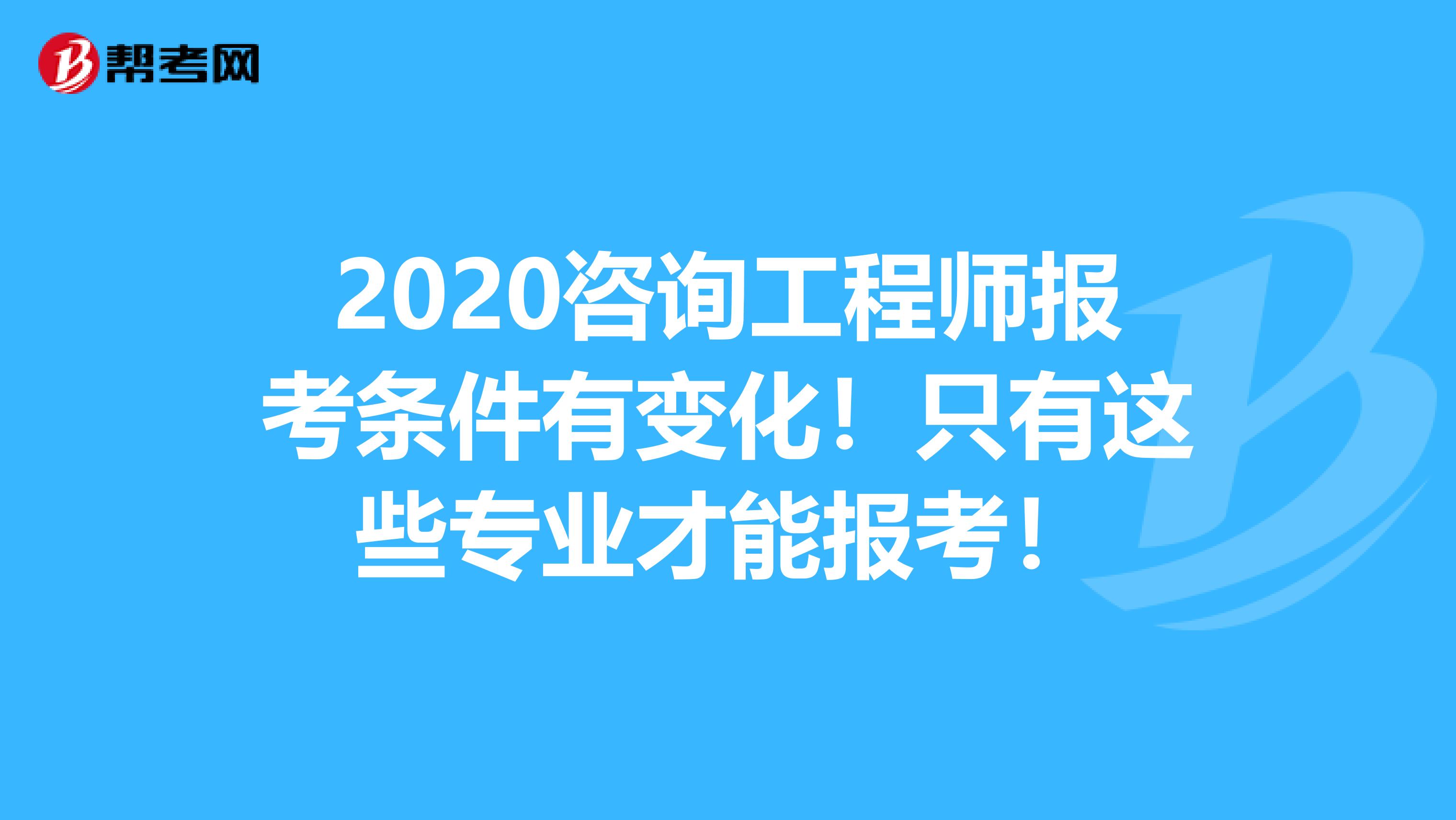 2020咨询工程师报考条件有变化！只有这些专业才能报考！