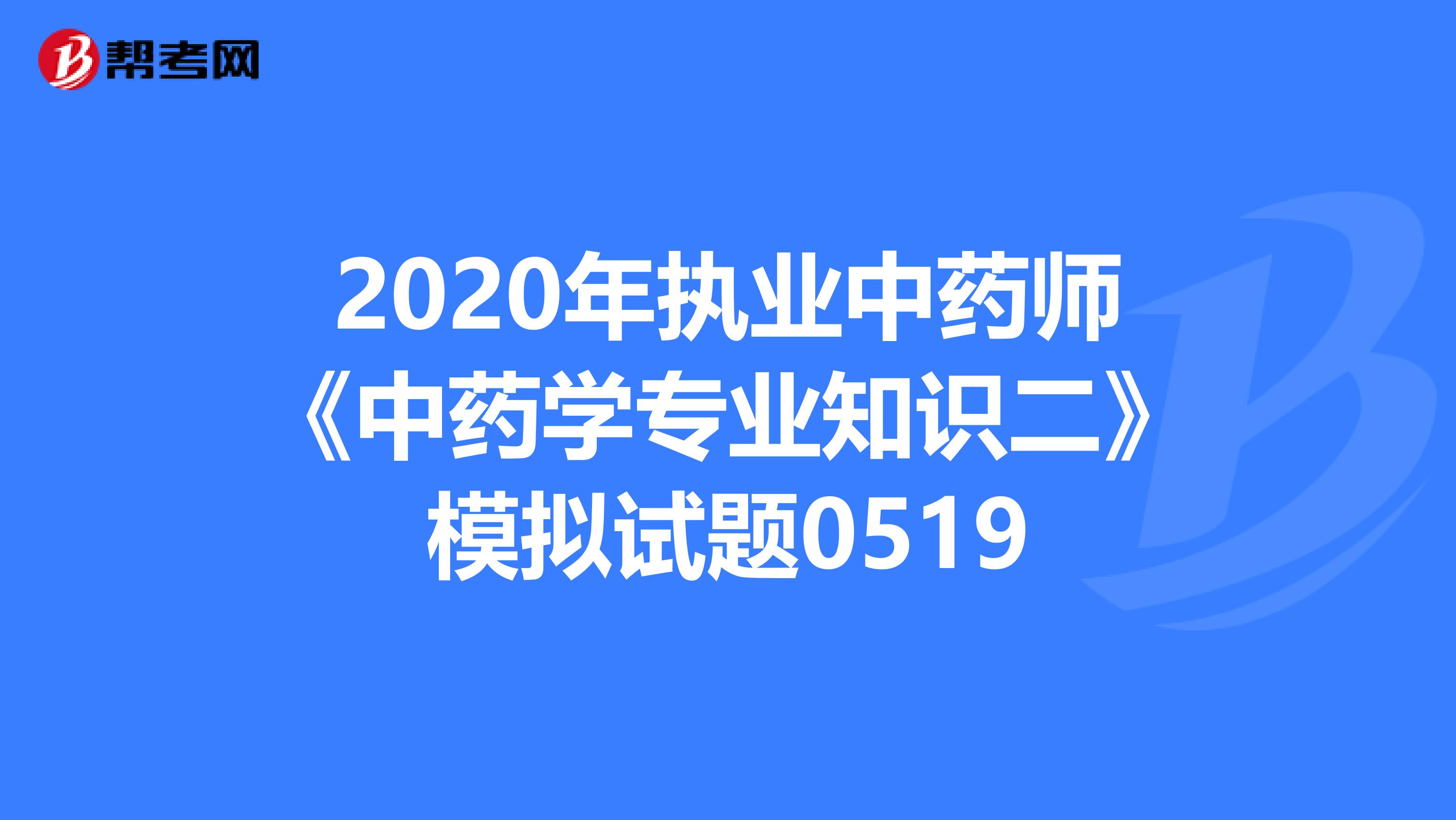 2020年执业中药师《中药学专业知识二》模拟试题0519