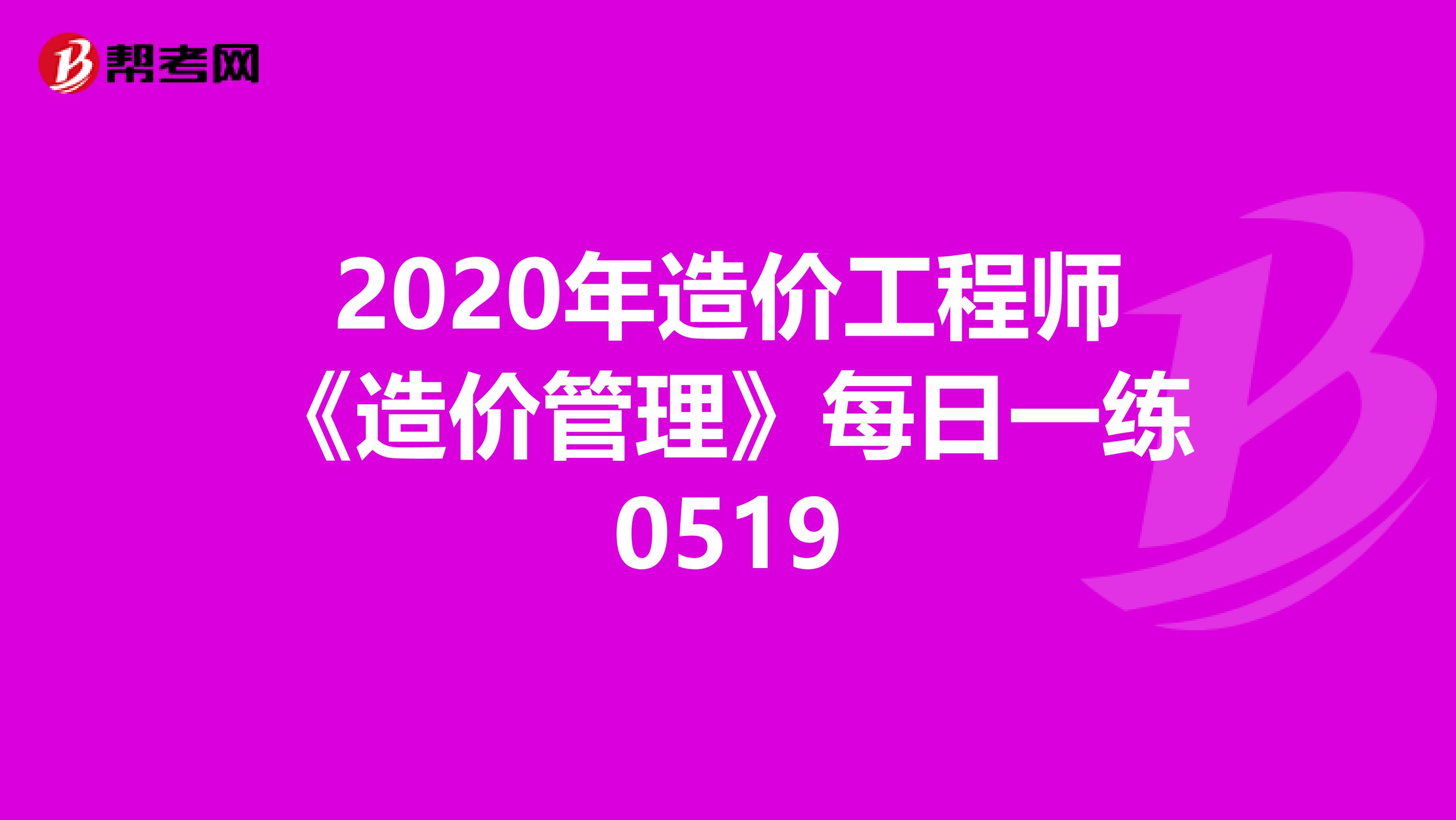 2020年造价工程师《造价管理》每日一练0519