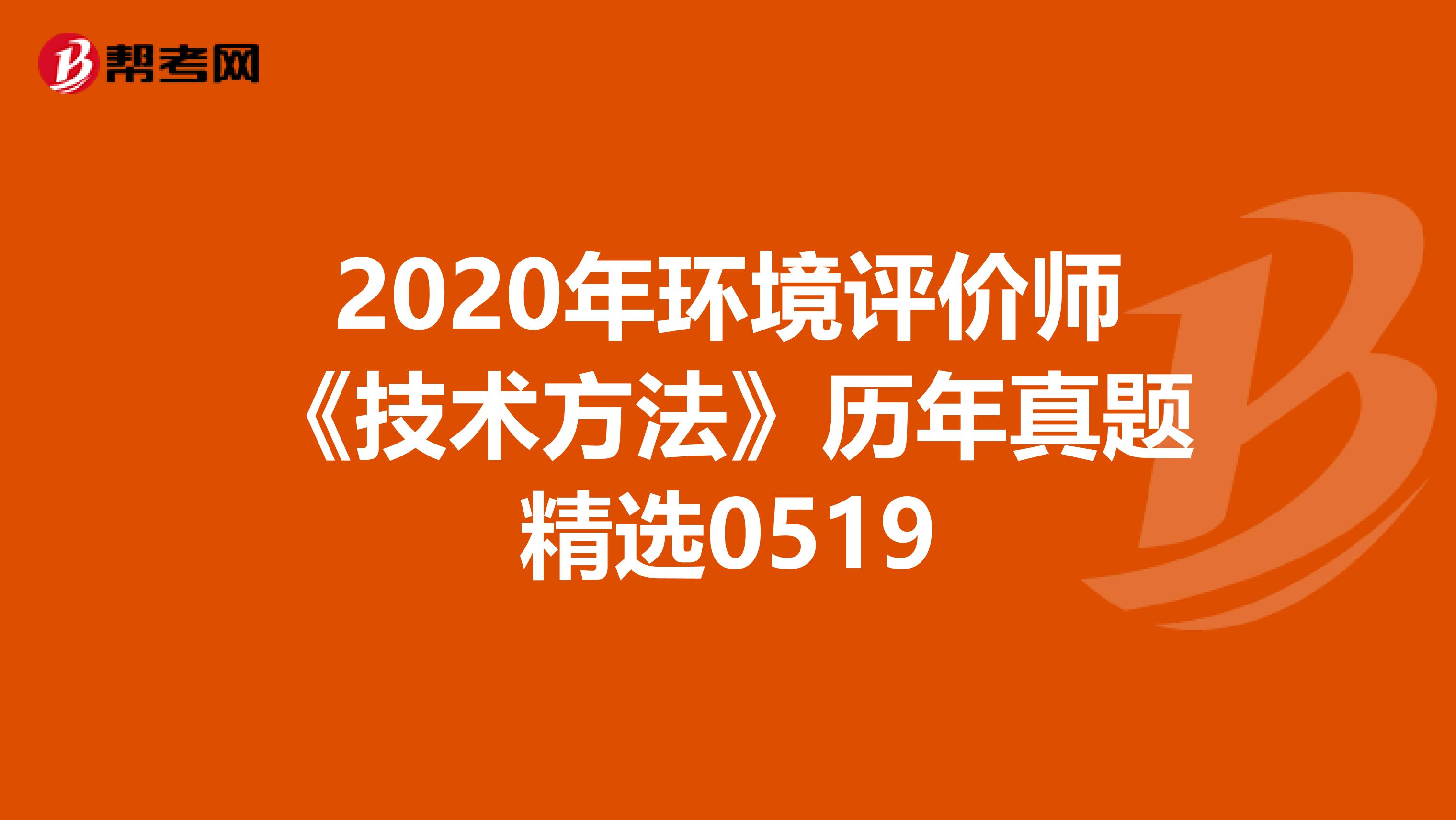 2020年环境评价师《技术方法》历年真题精选0519
