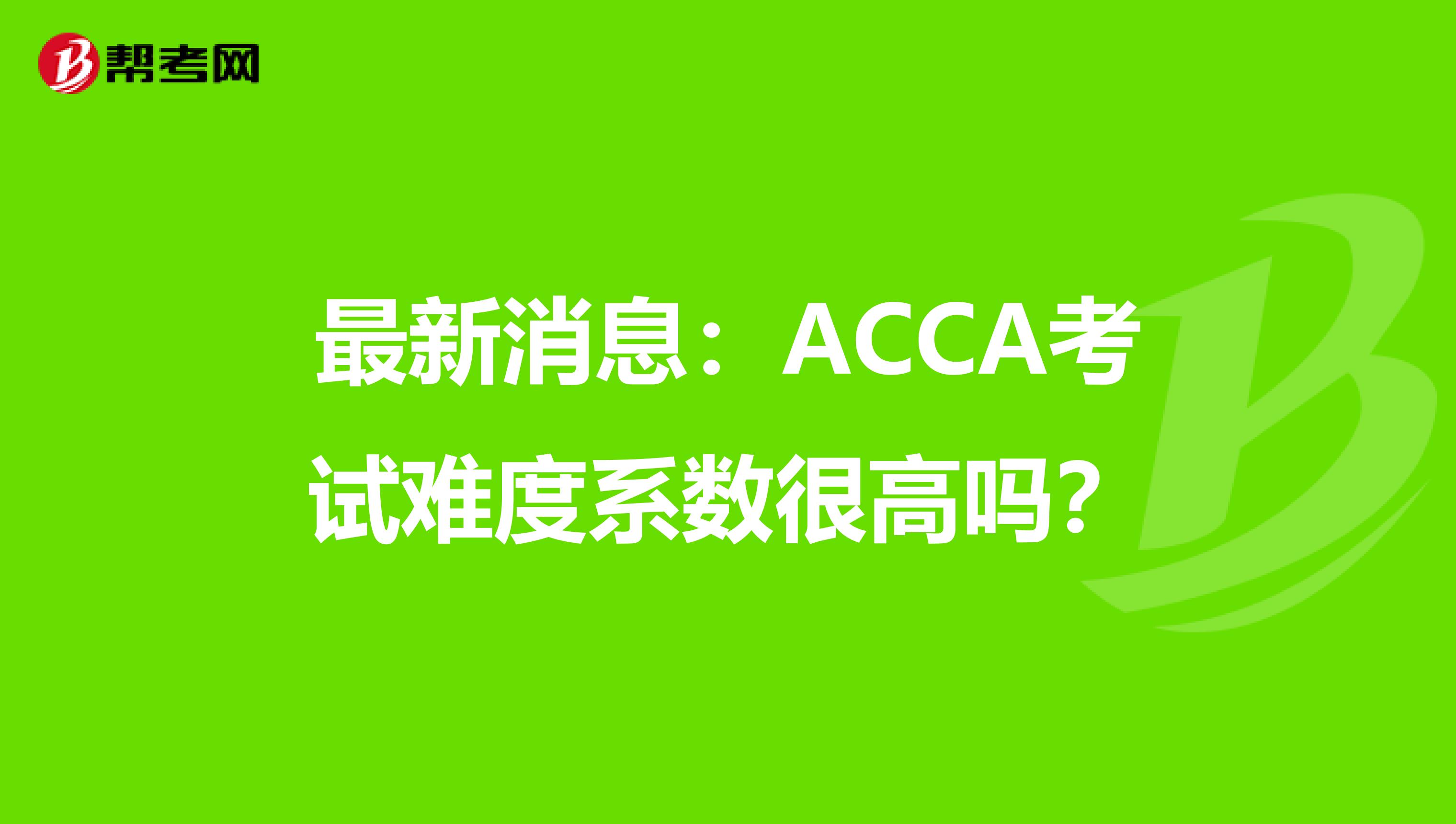 最新消息：ACCA考试难度系数很高吗？