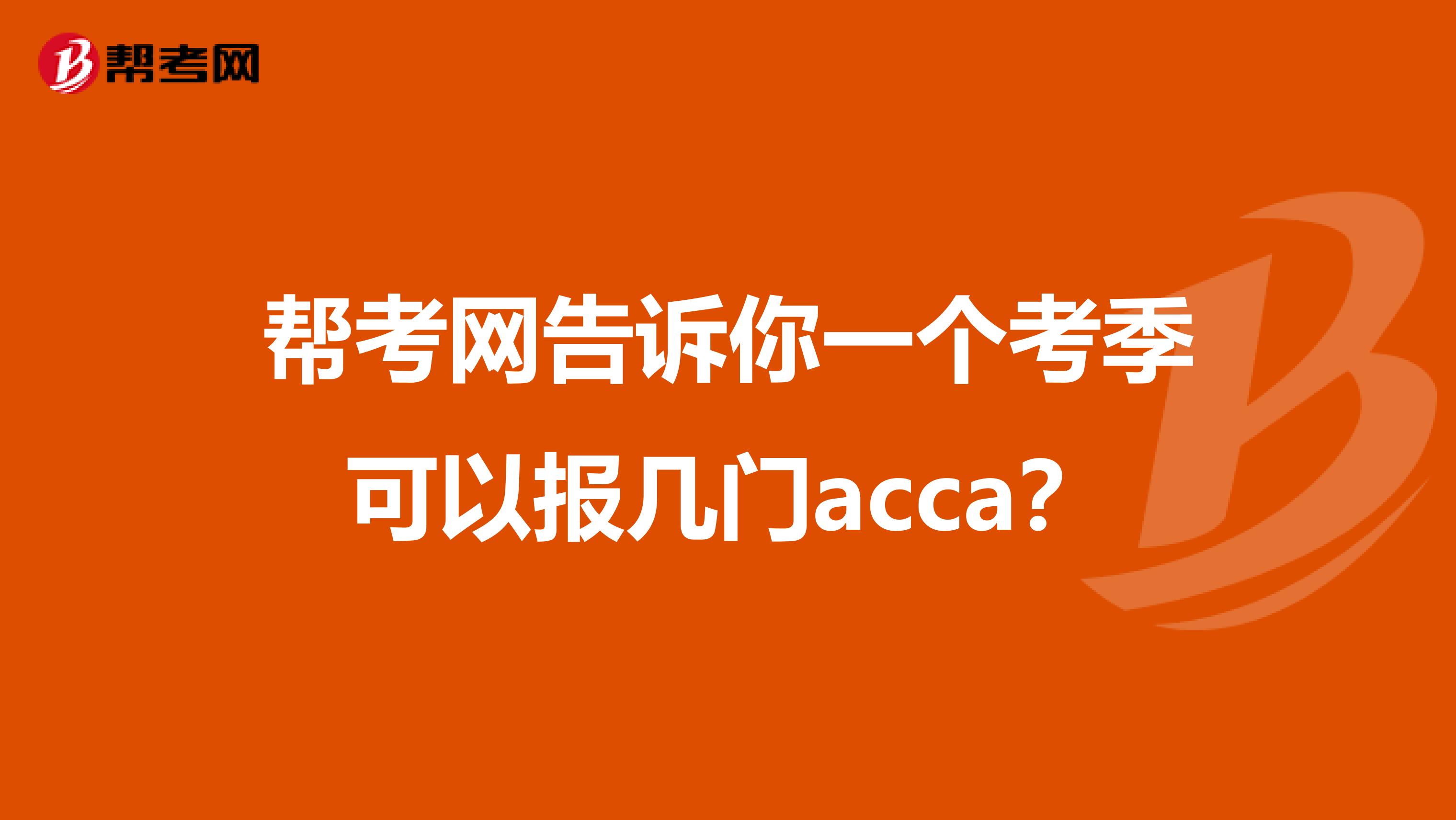 帮考网告诉你一个考季可以报几门acca？